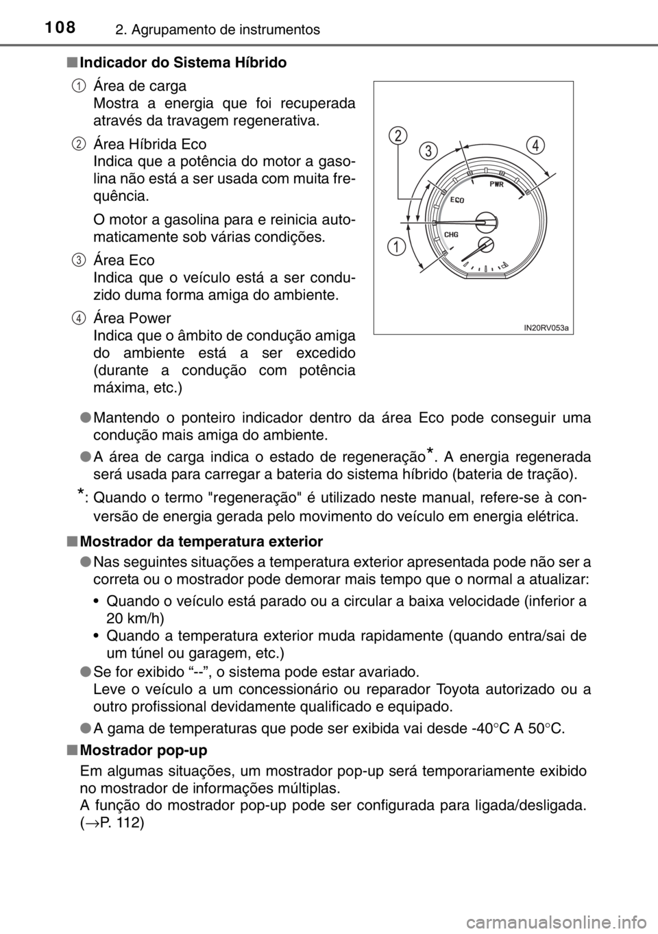 TOYOTA RAV4 HYBRID 2017 Manual de utilização (in Portuguese) 1082. Agrupamento de instrumentos
■Indicador do Sistema Híbrido
●Mantendo o ponteiro indicador dentro da área Eco pode conseguir uma
condução mais amiga do ambiente.
●A área de carga indica TOYOTA RAV4 HYBRID 2017 Manual de utilização (in Portuguese) 1082. Agrupamento de instrumentos
■Indicador do Sistema Híbrido
●Mantendo o ponteiro indicador dentro da área Eco pode conseguir uma
condução mais amiga do ambiente.
●A área de carga indica