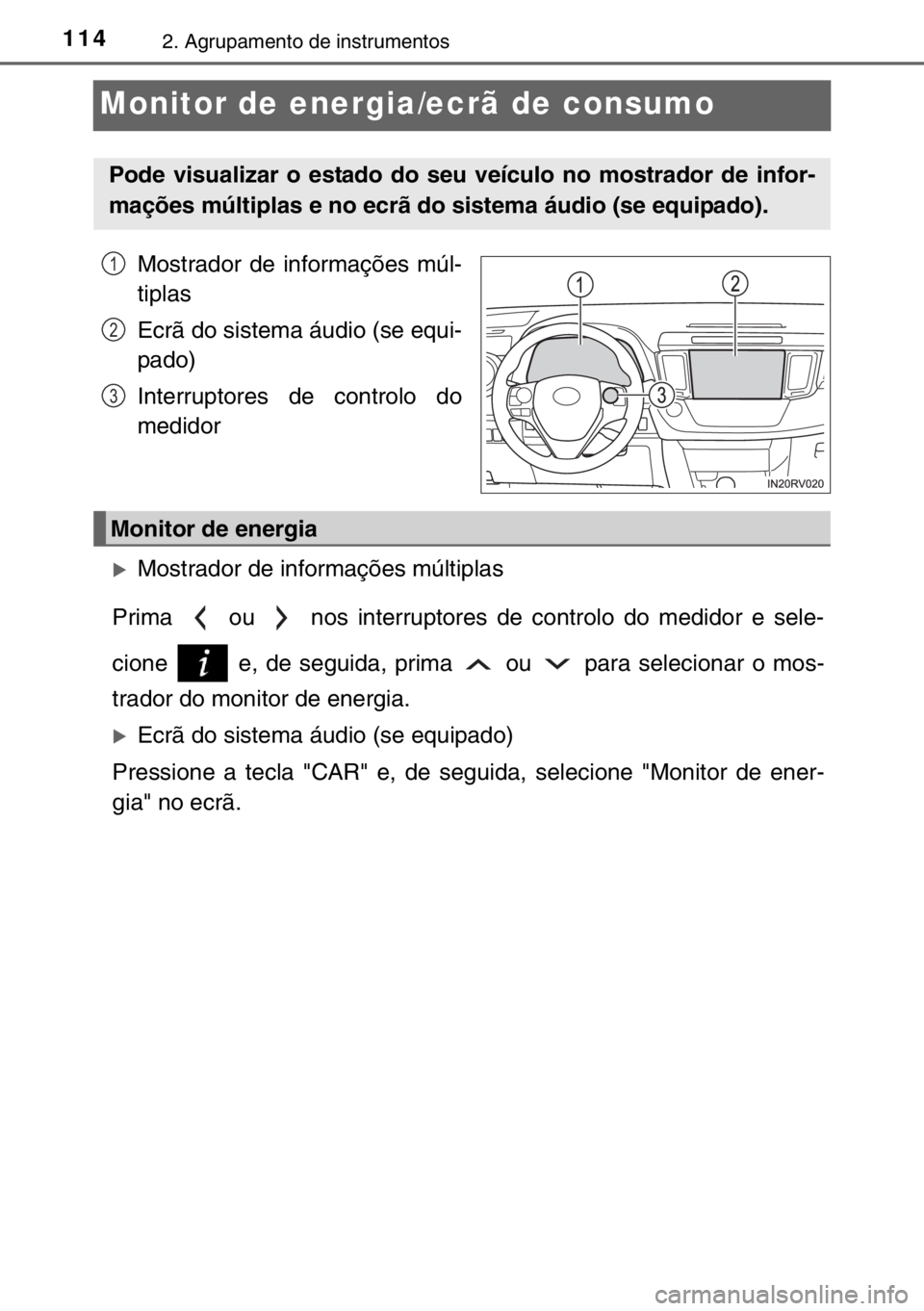 TOYOTA RAV4 HYBRID 2017  Manual de utilização (in Portuguese) 1142. Agrupamento de instrumentos
Monitor de energia/ecrã de consumo
Mostrador de informações múl-
tiplas
Ecrã do sistema áudio (se equi-
pado)
Interruptores de controlo do
medidor
�XMostrador d