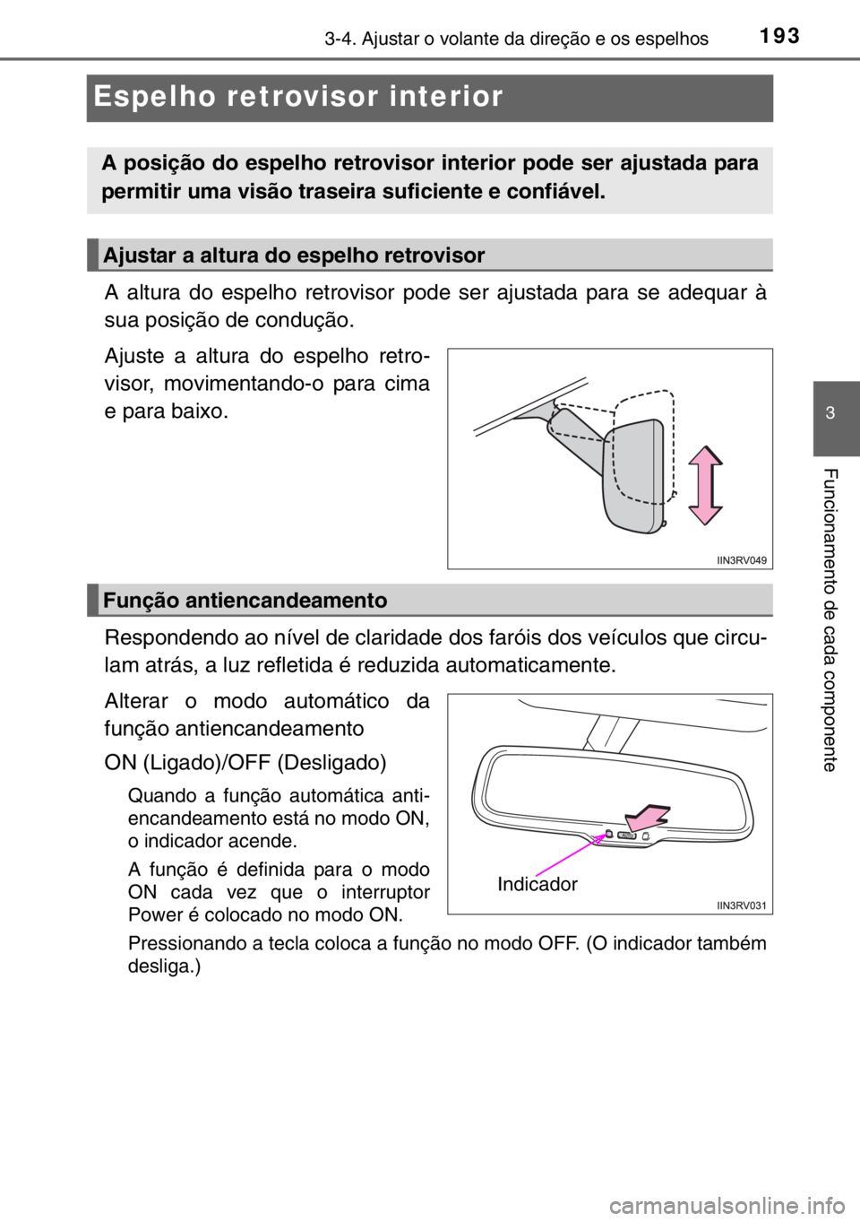 TOYOTA RAV4 HYBRID 2017  Manual de utilização (in Portuguese) 193
3
3-4. Ajustar o volante da direção e os espelhos
Funcionamento de cada componente
Espelho retrovisor interior
A altura do espelho retrovisor pode ser ajustada para se adequar à
sua posição d