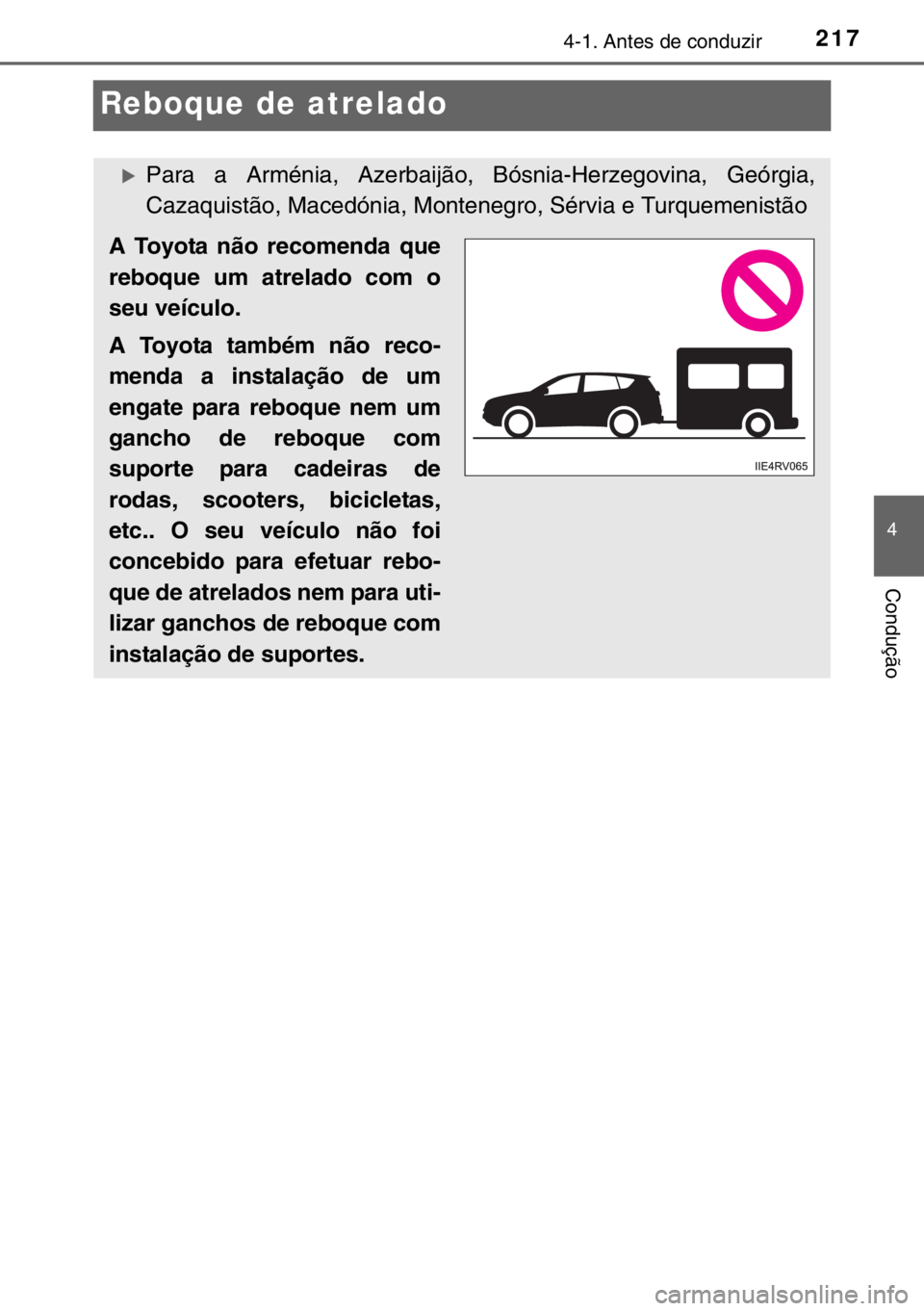 TOYOTA RAV4 HYBRID 2017  Manual de utilização (in Portuguese) 217
4
4-1. Antes de conduzir
Condução
Reboque de atrelado
�XPara a Arménia, Azerbaijão, Bósnia-Herzegovina, Geórgia,
Cazaquistão, Macedónia, Montenegro, Sérvia e Turquemenistão
A Toyota não