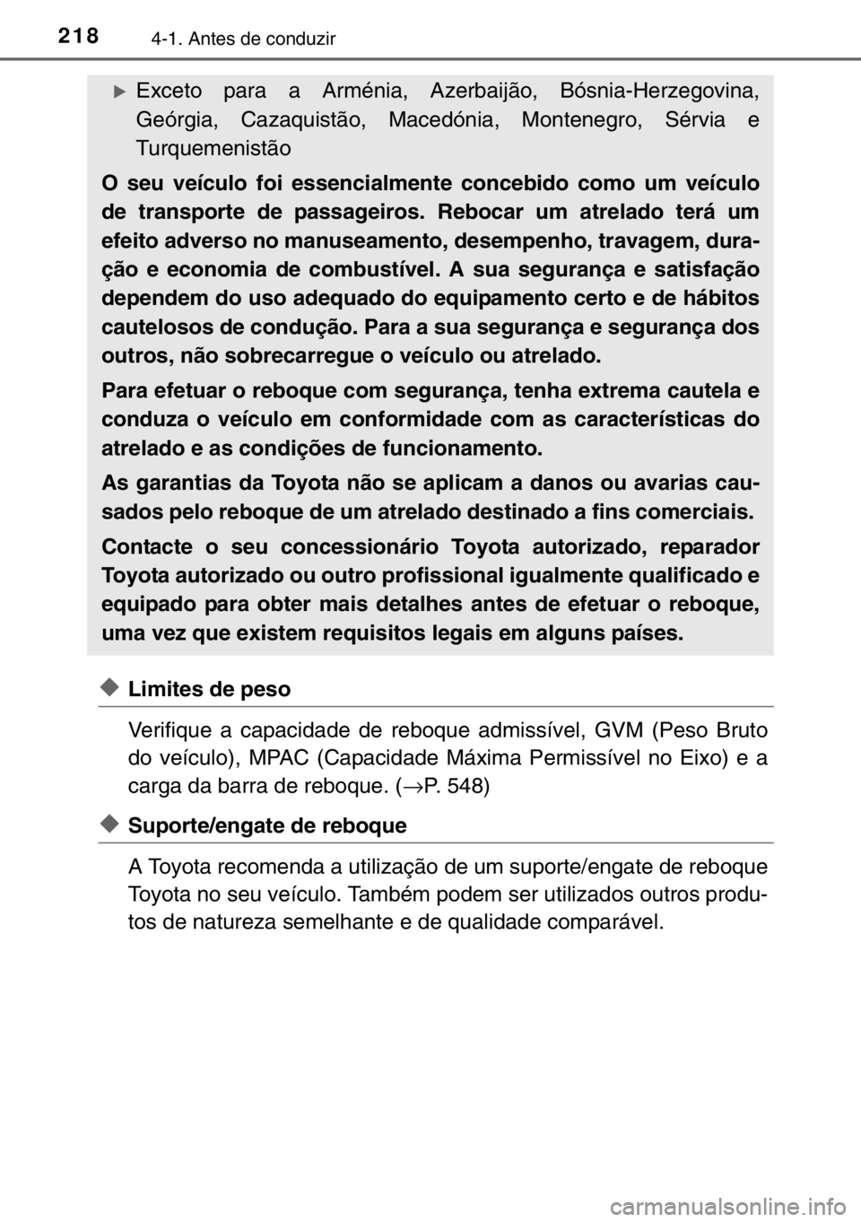 TOYOTA RAV4 HYBRID 2017  Manual de utilização (in Portuguese) 2184-1. Antes de conduzir
◆Limites de peso
Verifique a capacidade de reboque admissível, GVM (Peso Bruto
do veículo), MPAC (Capacidade Máxima Permissível no Eixo) e a
carga da barra de reboque. 