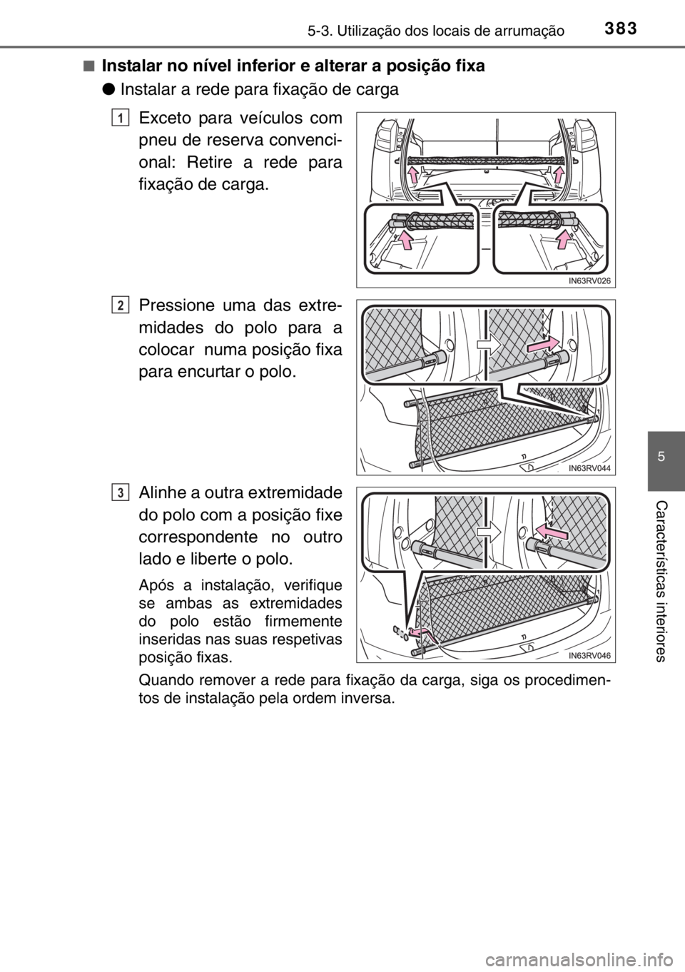 TOYOTA RAV4 HYBRID 2017  Manual de utilização (in Portuguese) 3835-3. Utilização dos locais de arrumação
5
Características interiores
■Instalar no nível inferior e alterar a posição fixa
●Instalar a rede para fixação de carga
Exceto para veículos 