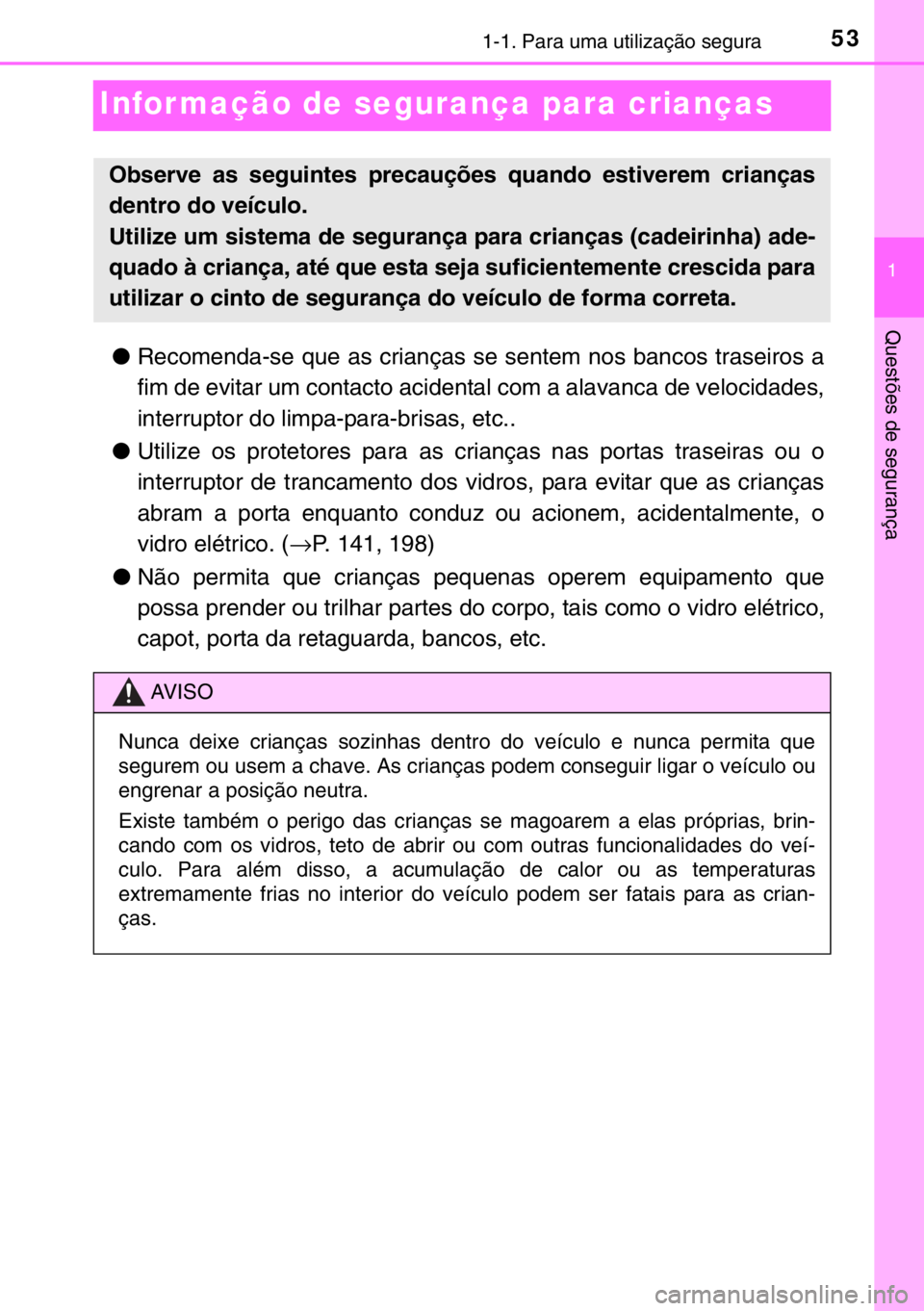TOYOTA RAV4 HYBRID 2017 Manual de utilização (in Portuguese) 531-1. Para uma utilização segura
1
Questões de segurança
Infor mação de segurança para crianças
●Recomenda-se que as crianças se sentem nos bancos traseiros a
fim de evitar um contacto aci TOYOTA RAV4 HYBRID 2017 Manual de utilização (in Portuguese) 531-1. Para uma utilização segura
1
Questões de segurança
Infor mação de segurança para crianças
●Recomenda-se que as crianças se sentem nos bancos traseiros a
fim de evitar um contacto aci