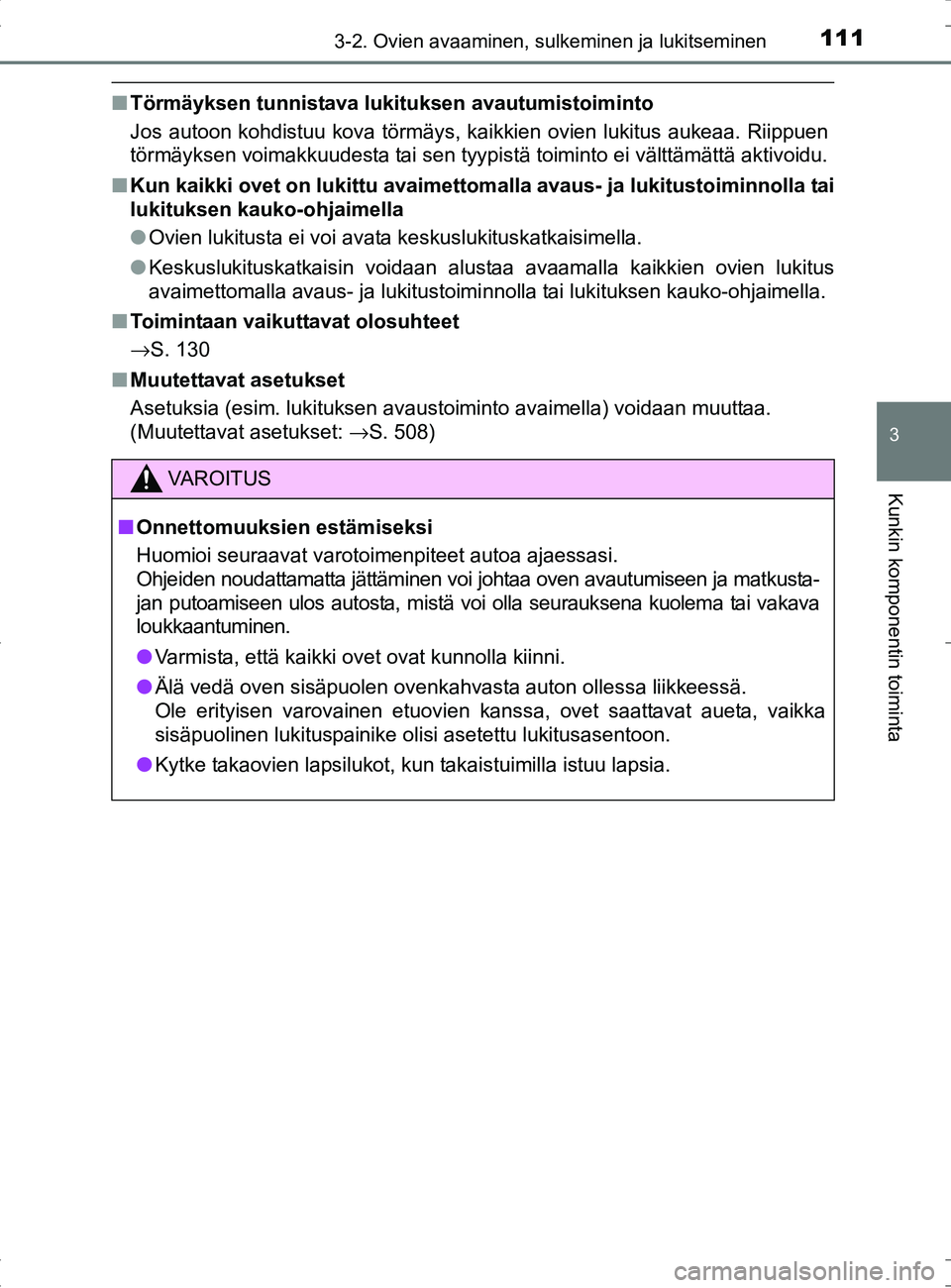 TOYOTA RAV4 HYBRID 2017 Omistajan Käsikirja (in Finnish) 1113-2. Ovien avaaminen, sulkeminen ja lukitseminen
3
Kunkin komponentin toiminta
OM42B04FI
■Törmäyksen tunnistava lukituksen avautumistoiminto
Jos autoon kohdistuu kova törmäys, kaikkien ovien TOYOTA RAV4 HYBRID 2017 Omistajan Käsikirja (in Finnish) 1113-2. Ovien avaaminen, sulkeminen ja lukitseminen
3
Kunkin komponentin toiminta
OM42B04FI
■Törmäyksen tunnistava lukituksen avautumistoiminto
Jos autoon kohdistuu kova törmäys, kaikkien ovien