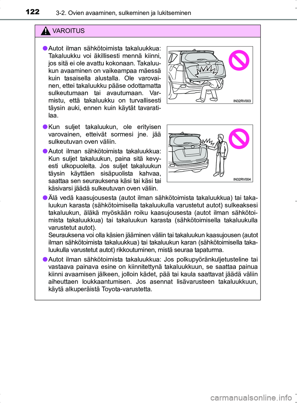 TOYOTA RAV4 HYBRID 2017 Omistajan Käsikirja (in Finnish) 1223-2. Ovien avaaminen, sulkeminen ja lukitseminen
OM42B04FI
VAROITUS
●Älä vedä kaasujousesta (autot ilman sähkötoimista takaluukkua) tai taka-
luukun karasta (sähkötoimisella takaluukulla v TOYOTA RAV4 HYBRID 2017 Omistajan Käsikirja (in Finnish) 1223-2. Ovien avaaminen, sulkeminen ja lukitseminen
OM42B04FI
VAROITUS
●Älä vedä kaasujousesta (autot ilman sähkötoimista takaluukkua) tai taka-
luukun karasta (sähkötoimisella takaluukulla v