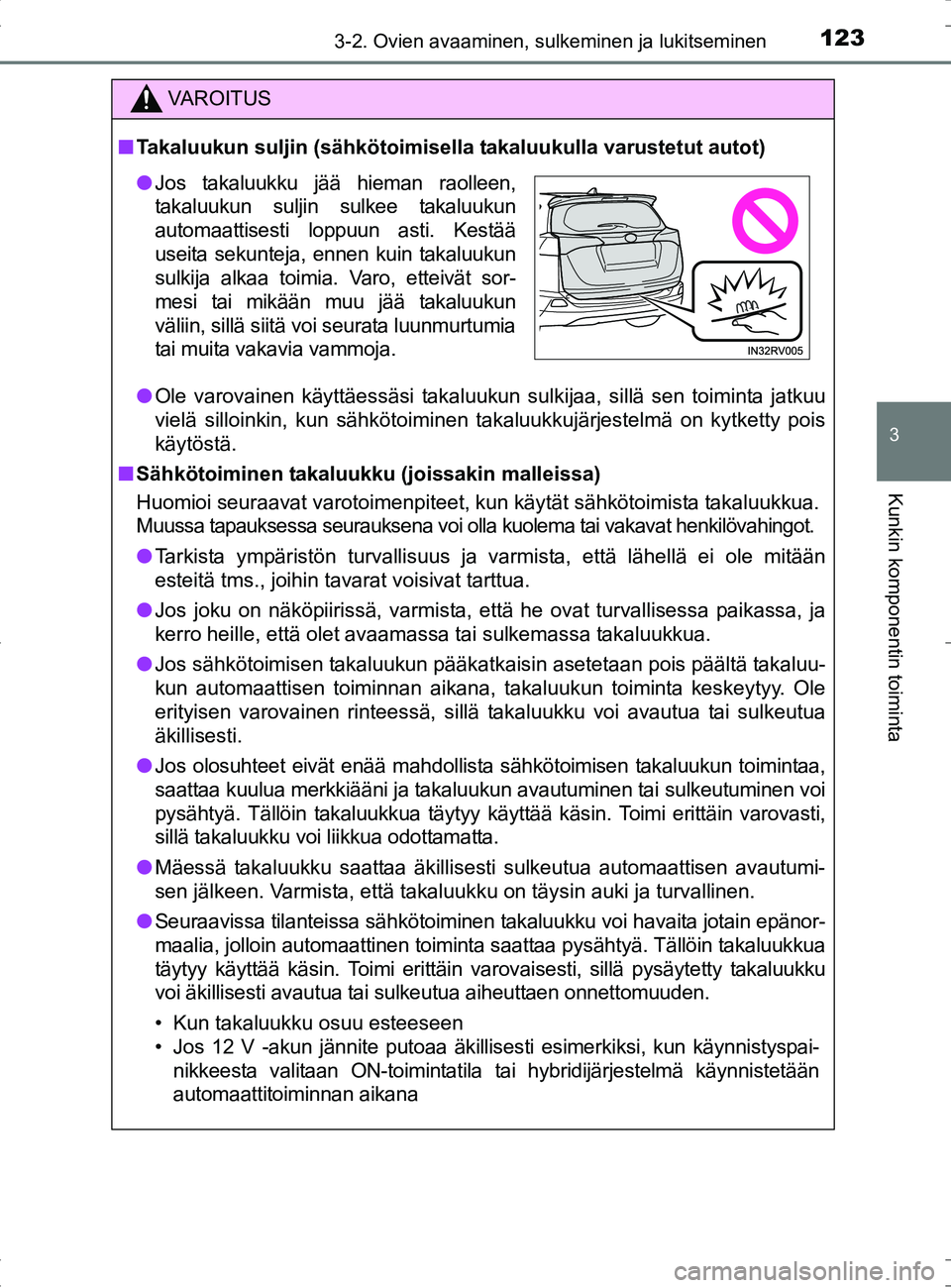 TOYOTA RAV4 HYBRID 2017 Omistajan Käsikirja (in Finnish) 1233-2. Ovien avaaminen, sulkeminen ja lukitseminen
3
Kunkin komponentin toiminta
OM42B04FI
VAROITUS
■Takaluukun suljin (sähkötoimisella takaluukulla varustetut autot)
● Ole varovainen käyttäe TOYOTA RAV4 HYBRID 2017 Omistajan Käsikirja (in Finnish) 1233-2. Ovien avaaminen, sulkeminen ja lukitseminen
3
Kunkin komponentin toiminta
OM42B04FI
VAROITUS
■Takaluukun suljin (sähkötoimisella takaluukulla varustetut autot)
● Ole varovainen käyttäe