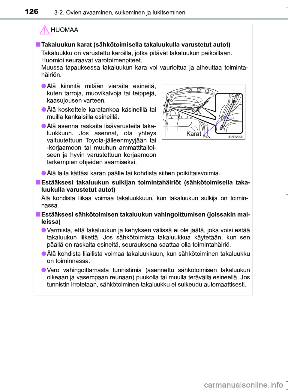 TOYOTA RAV4 HYBRID 2017 Omistajan Käsikirja (in Finnish) 1263-2. Ovien avaaminen, sulkeminen ja lukitseminen
OM42B04FI
HUOMAA
■Takaluukun karat (sähkötoimisella takaluukulla varustetut autot)
Takaluukku on varustettu karoilla, jotka pitävät takaluuku TOYOTA RAV4 HYBRID 2017 Omistajan Käsikirja (in Finnish) 1263-2. Ovien avaaminen, sulkeminen ja lukitseminen
OM42B04FI
HUOMAA
■Takaluukun karat (sähkötoimisella takaluukulla varustetut autot)
Takaluukku on varustettu karoilla, jotka pitävät takaluuku