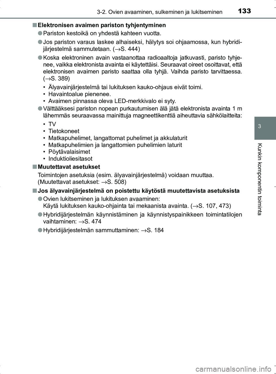 TOYOTA RAV4 HYBRID 2017 Omistajan Käsikirja (in Finnish) 1333-2. Ovien avaaminen, sulkeminen ja lukitseminen
3
Kunkin komponentin toiminta
OM42B04FI■
Elektronisen avaimen pariston tyhjentyminen
●Pariston kestoikä on yhdestä kahteen vuotta.
● Jos par TOYOTA RAV4 HYBRID 2017 Omistajan Käsikirja (in Finnish) 1333-2. Ovien avaaminen, sulkeminen ja lukitseminen
3
Kunkin komponentin toiminta
OM42B04FI■
Elektronisen avaimen pariston tyhjentyminen
●Pariston kestoikä on yhdestä kahteen vuotta.
● Jos par