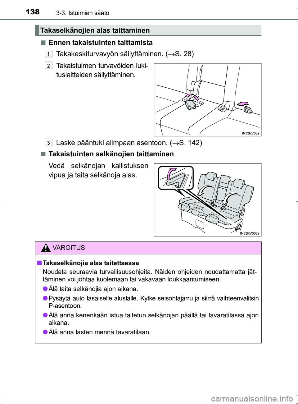 TOYOTA RAV4 HYBRID 2017  Omistajan Käsikirja (in Finnish) 1383-3. Istuimien säätö
OM42B04FI■
Ennen takaistuinten taittamista
Takakeskiturvavyön säilyttäminen. ( →S. 28)
Takaistuimen turvavöiden luki-
tuslaitteiden säilyttäminen.
Laske pääntuki