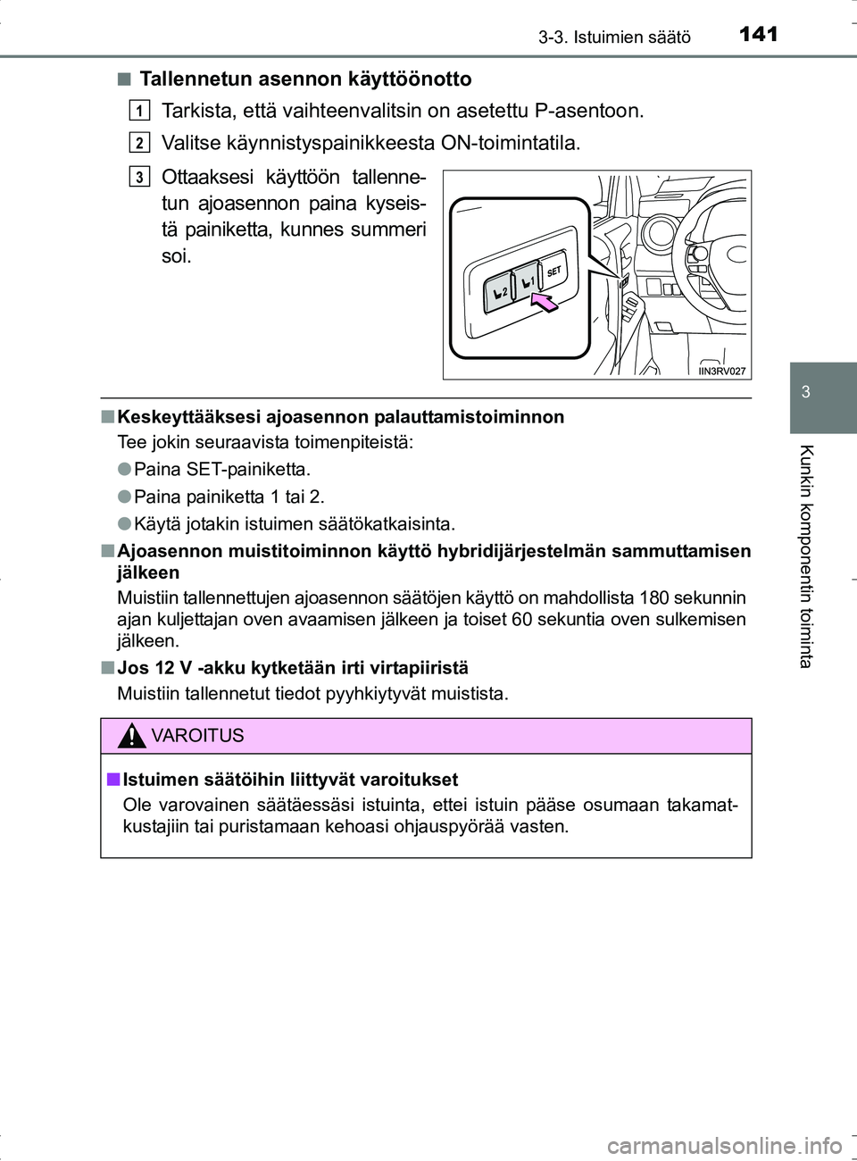 TOYOTA RAV4 HYBRID 2017 Omistajan Käsikirja (in Finnish) 1413-3. Istuimien säätö
3
Kunkin komponentin toiminta
OM42B04FI■
Tallennetun asennon käyttöönotto
Tarkista, että vaihteenvalit sin on asetettu P-asentoon.
Valitse käynnistyspainikkeesta ON-t TOYOTA RAV4 HYBRID 2017 Omistajan Käsikirja (in Finnish) 1413-3. Istuimien säätö
3
Kunkin komponentin toiminta
OM42B04FI■
Tallennetun asennon käyttöönotto
Tarkista, että vaihteenvalit sin on asetettu P-asentoon.
Valitse käynnistyspainikkeesta ON-t