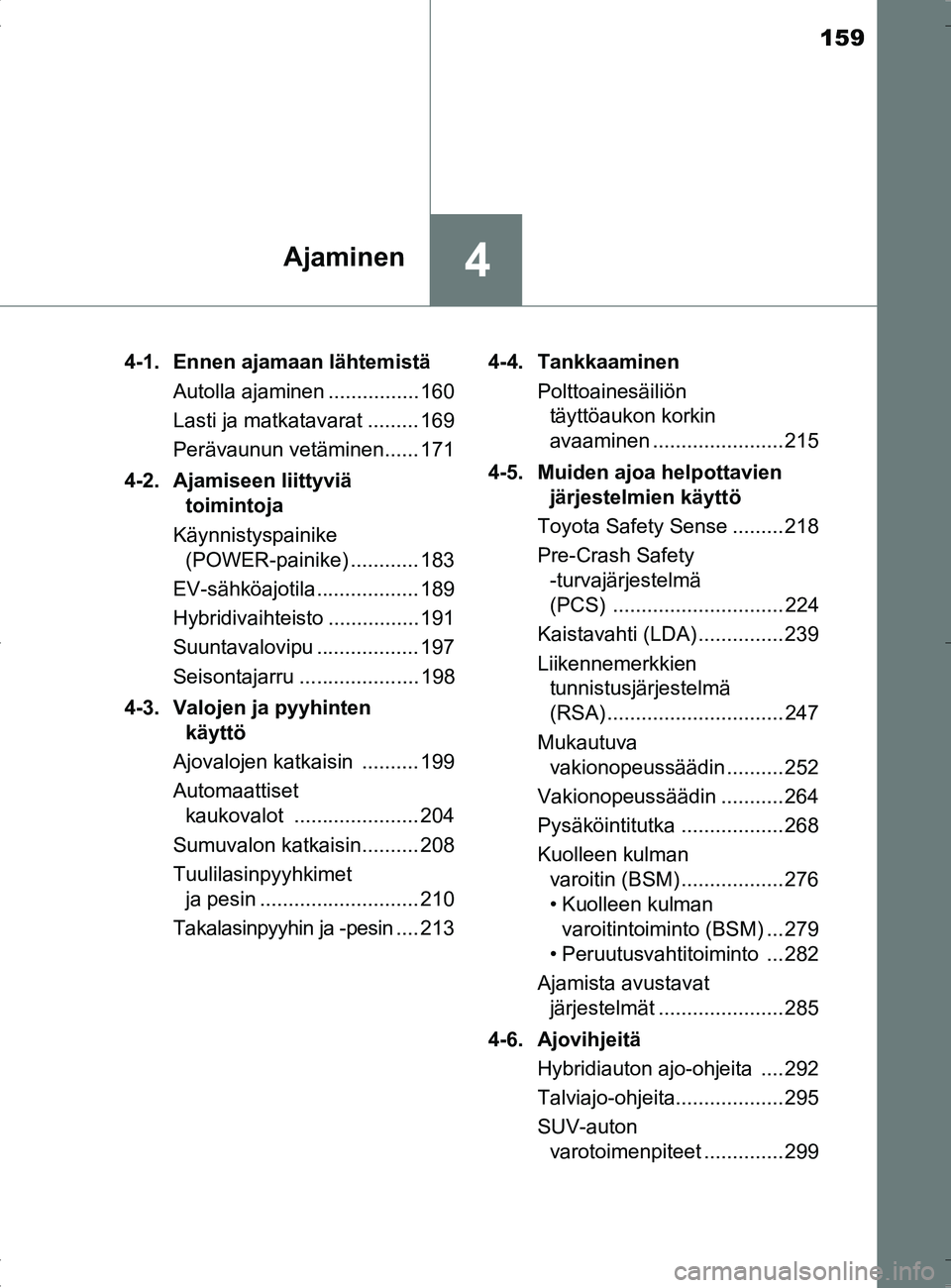 TOYOTA RAV4 HYBRID 2017  Omistajan Käsikirja (in Finnish) 159
4Ajaminen
OM42B04FI4-1. Ennen ajamaan lähtemistä
Autolla ajaminen ................ 160
Lasti ja matkatavarat ......... 169
Perävaunun vetäminen...... 171
4-2. Ajamiseen liittyviä  toimintoja
