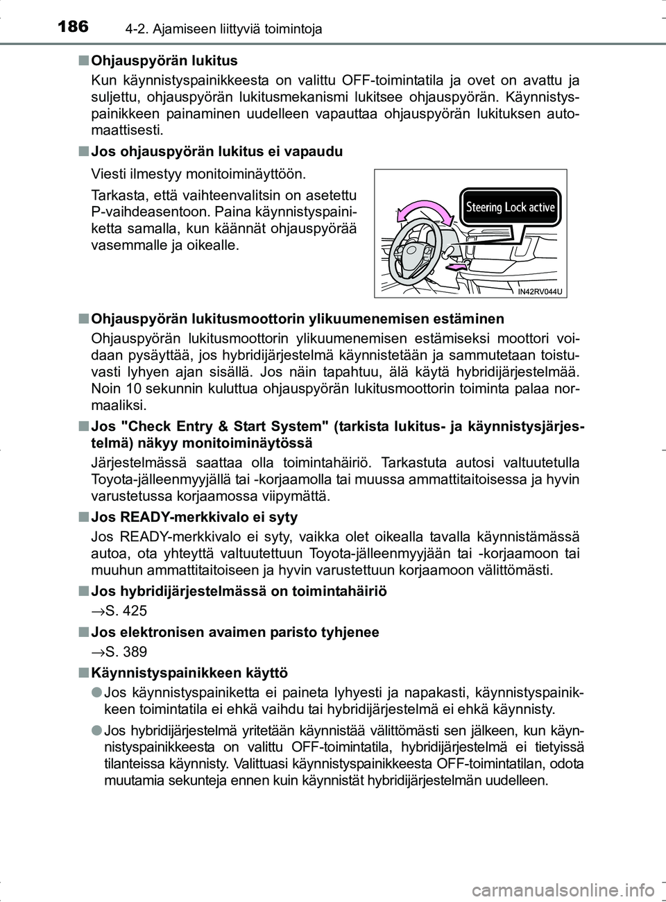 TOYOTA RAV4 HYBRID 2017  Omistajan Käsikirja (in Finnish) 1864-2. Ajamiseen liittyviä toimintoja
OM42B04FI■
Ohjauspyörän lukitus
Kun käynnistyspainikkeesta on valittu OFF-toimintatila ja ovet on avattu ja
suljettu, ohjauspyörän lukitusmekanismi lukit