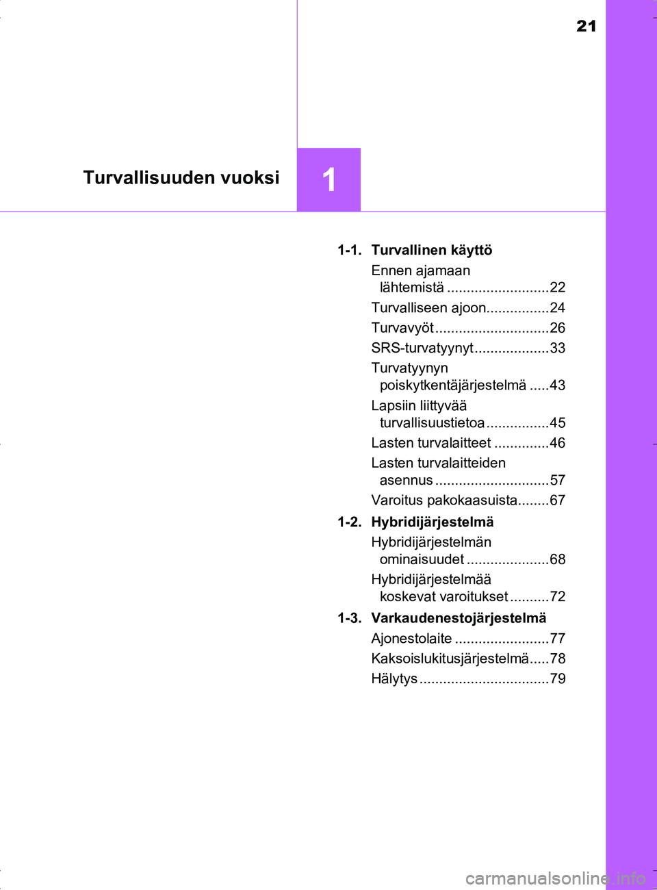 TOYOTA RAV4 HYBRID 2017  Omistajan Käsikirja (in Finnish) 21
1Turvallisuuden vuoksi
OM42B04FI1-1. Turvallinen käyttö
Ennen ajamaan lähtemistä .......................... 22
Turvalliseen ajoon................ 24
Turvavyöt ............................. 26
