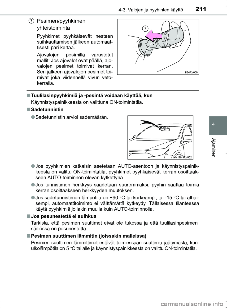 TOYOTA RAV4 HYBRID 2017  Omistajan Käsikirja (in Finnish) 2114-3. Valojen ja pyyhinten käyttö
4
Ajaminen
OM42B04FI
Pesimen/pyyhkimen
yhteistoiminta
Pyyhkimet pyyhkäisevät nesteen
suihkauttamisen jälkeen automaat-
tisesti pari kertaa.
Ajovalojen pesimill
