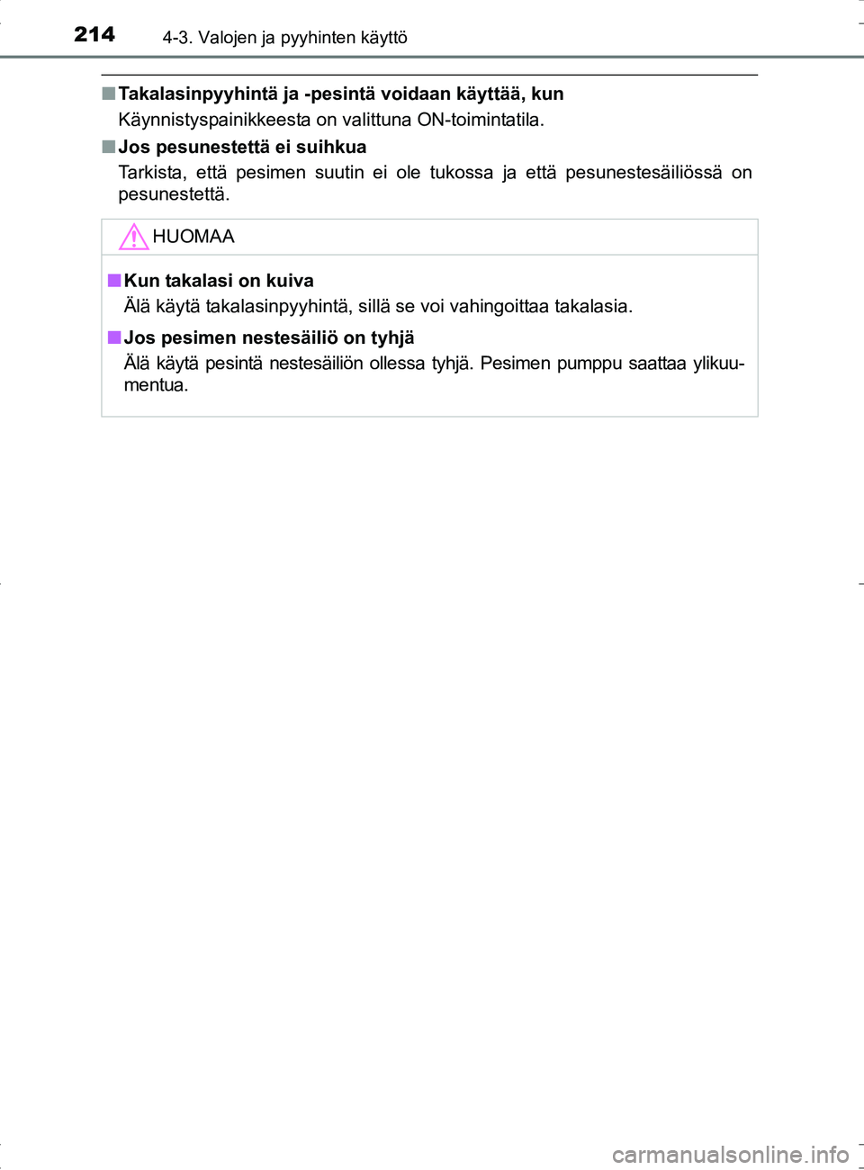 TOYOTA RAV4 HYBRID 2017  Omistajan Käsikirja (in Finnish) 2144-3. Valojen ja pyyhinten käyttö
OM42B04FI
■Takalasinpyyhintä ja -pesintä voidaan käyttää, kun
Käynnistyspainikkeesta on valittuna ON-toimintatila.
■ Jos pesunestettä ei suihkua
Tarkis