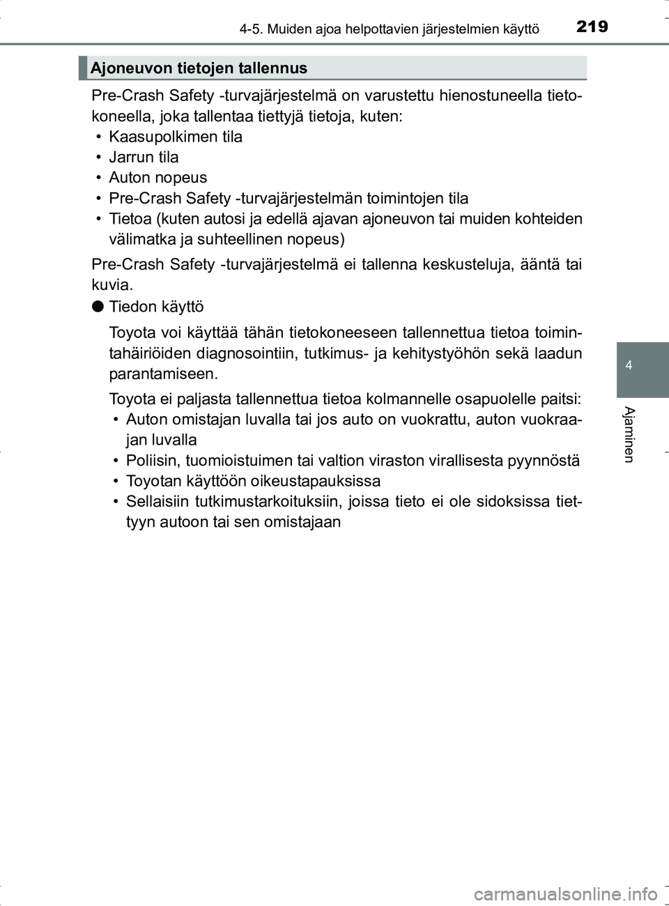 TOYOTA RAV4 HYBRID 2017  Omistajan Käsikirja (in Finnish) 2194-5. Muiden ajoa helpottavien järjestelmien käyttö
4
Ajaminen
OM42B04FI
Pre-Crash Safety -turvajärjestelmä on varustettu hienostuneella tieto-
koneella, joka tallentaa tiettyjä tietoja, kuten