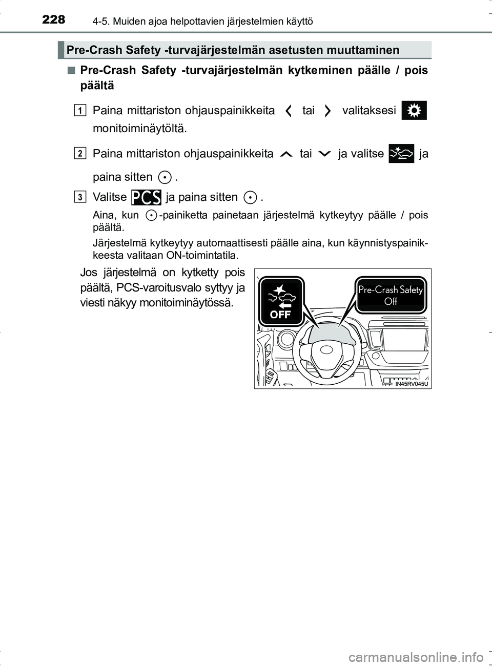 TOYOTA RAV4 HYBRID 2017  Omistajan Käsikirja (in Finnish) 2284-5. Muiden ajoa helpottavien järjestelmien käyttö
OM42B04FI■
Pre-Crash Safety -turvajärjestelmän kytkeminen päälle / pois
päältä
Paina mittariston ohjauspainikkeita  tai  valitaksesi 
