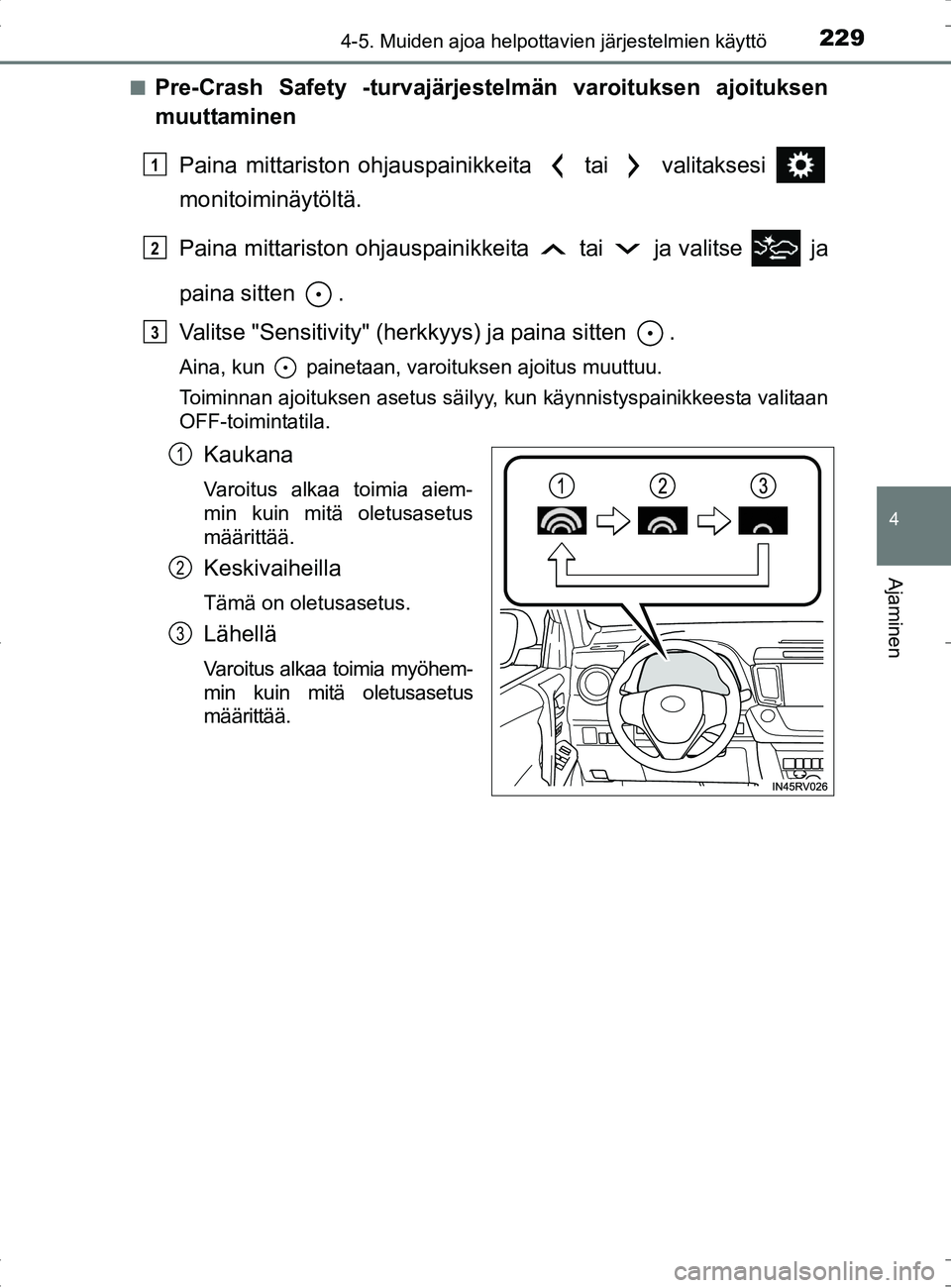 TOYOTA RAV4 HYBRID 2017  Omistajan Käsikirja (in Finnish) 2294-5. Muiden ajoa helpottavien järjestelmien käyttö
4
Ajaminen
OM42B04FI■
Pre-Crash Safety -turvajärjestelmän varoituksen ajoituksen
muuttaminen
Paina mittariston ohjauspainikkeita  tai  vali