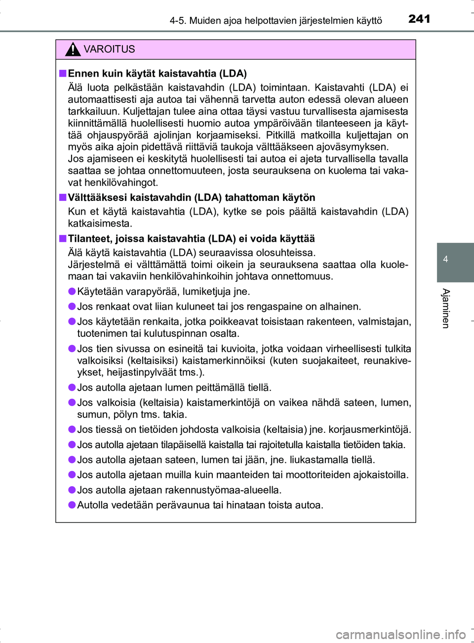 TOYOTA RAV4 HYBRID 2017  Omistajan Käsikirja (in Finnish) 2414-5. Muiden ajoa helpottavien järjestelmien käyttö
4
Ajaminen
OM42B04FI
VAROITUS
■Ennen kuin käytät kaistavahtia (LDA)
Älä luota pelkästään kaistavahdin (LDA) toimintaan. Kaistavahti (L