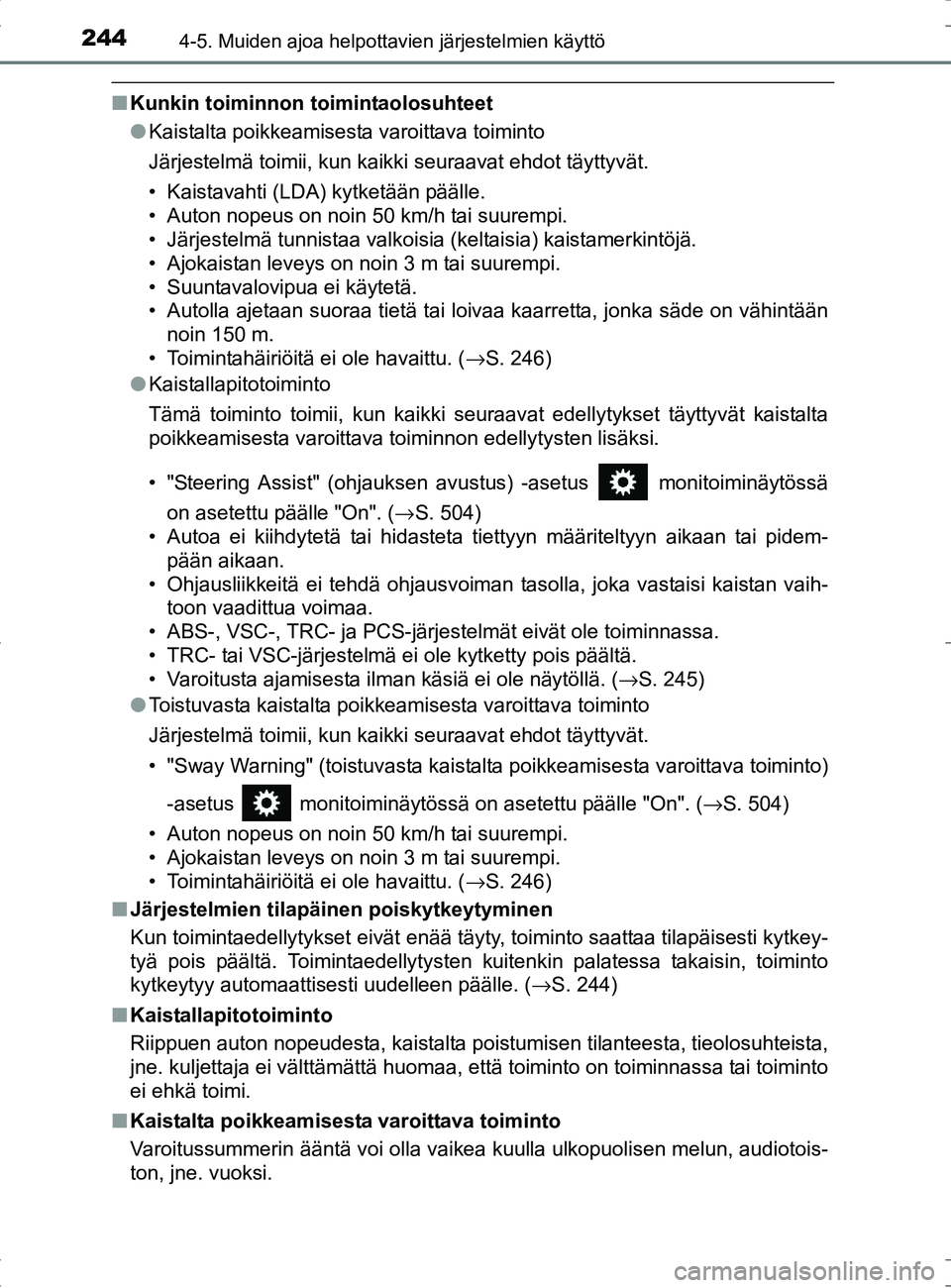 TOYOTA RAV4 HYBRID 2017  Omistajan Käsikirja (in Finnish) 2444-5. Muiden ajoa helpottavien järjestelmien käyttö
OM42B04FI
■Kunkin toiminnon toimintaolosuhteet
●Kaistalta poikkeamisesta varoittava toiminto
Järjestelmä toimii, kun kaikki seuraavat ehd