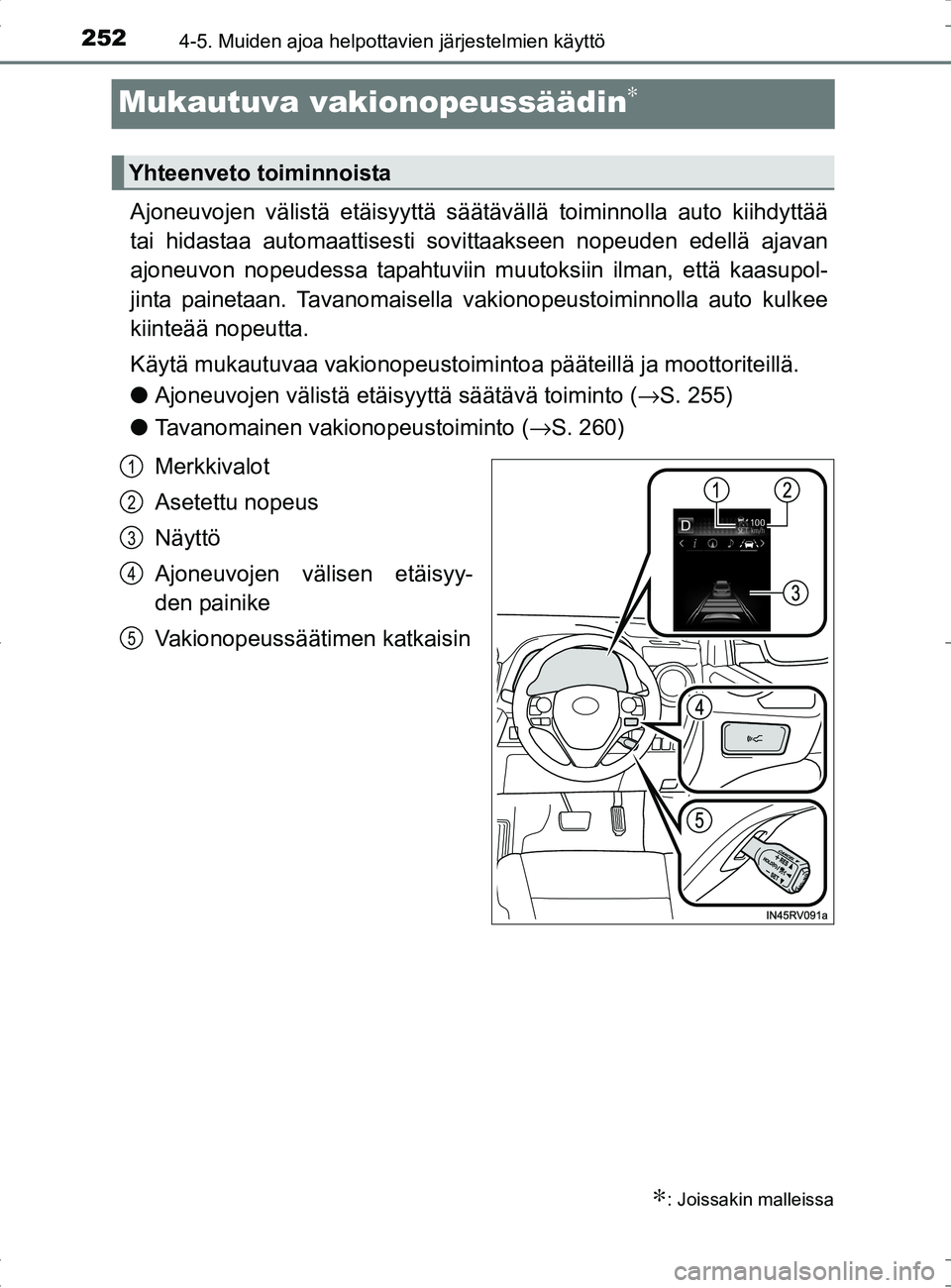 TOYOTA RAV4 HYBRID 2017  Omistajan Käsikirja (in Finnish) 2524-5. Muiden ajoa helpottavien järjestelmien käyttö
OM42B04FI
Mukautuva vakionopeussäädin∗
Ajoneuvojen välistä etäisyyttä säät ävällä toiminnolla auto kiihdyttää
tai hidastaa autom