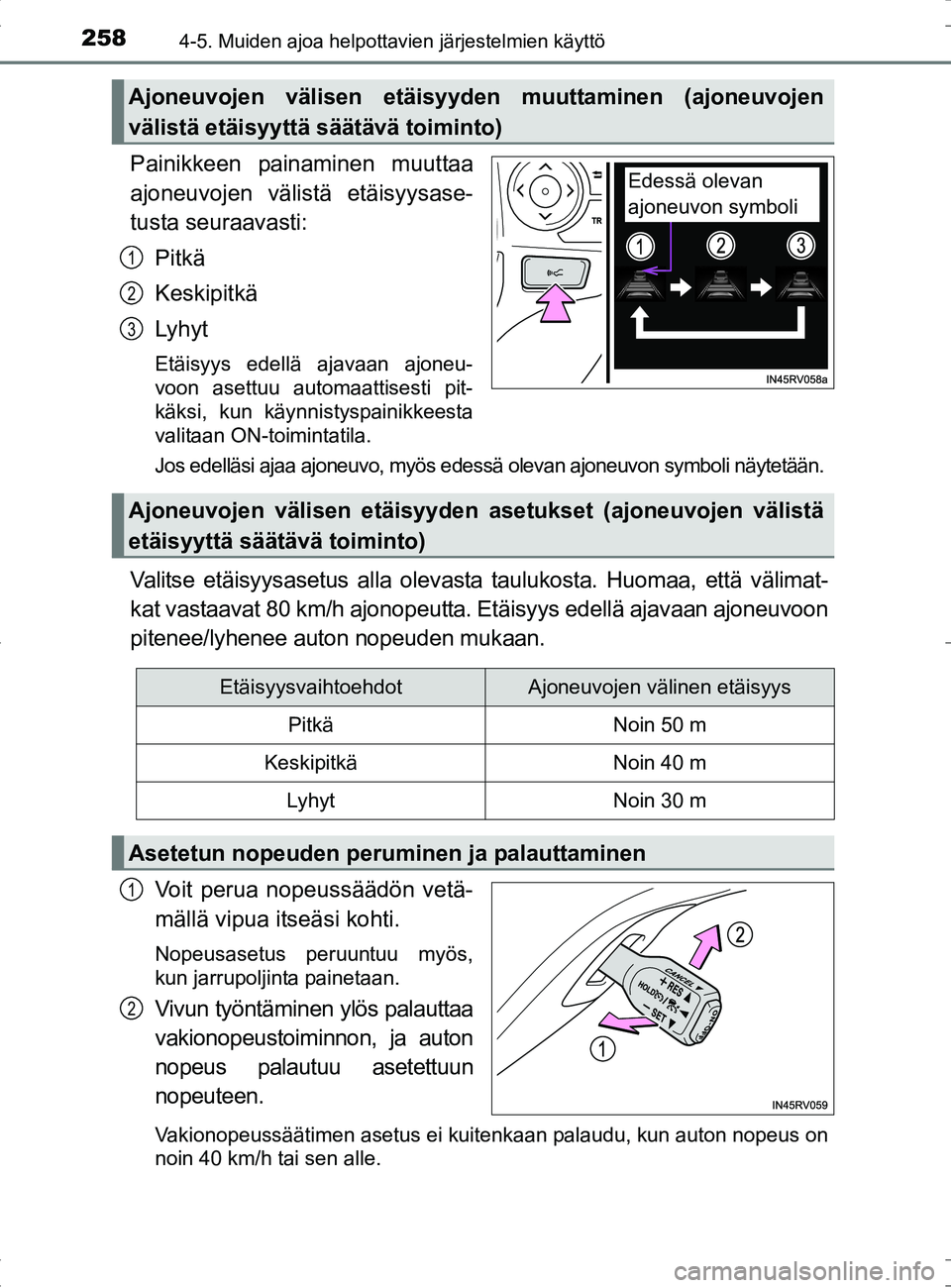 TOYOTA RAV4 HYBRID 2017  Omistajan Käsikirja (in Finnish) 2584-5. Muiden ajoa helpottavien järjestelmien käyttö
OM42B04FI
Painikkeen painaminen muuttaa
ajoneuvojen välistä etäisyysase-
tusta seuraavasti:
Pitkä
Keskipitkä
Lyhyt
Etäisyys edellä ajava
