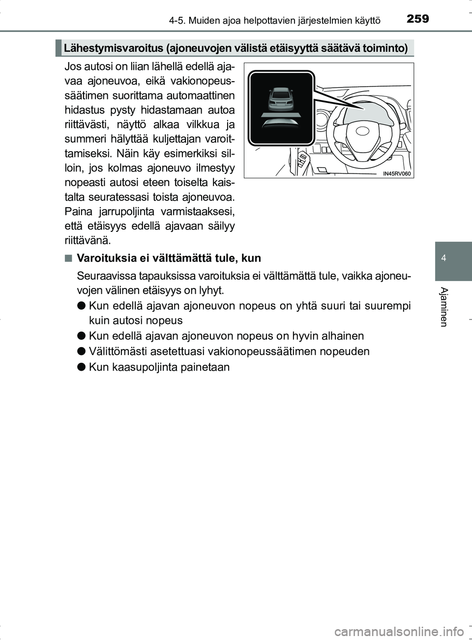 TOYOTA RAV4 HYBRID 2017  Omistajan Käsikirja (in Finnish) 2594-5. Muiden ajoa helpottavien järjestelmien käyttö
4
Ajaminen
OM42B04FI
Jos autosi on liian lähellä edellä aja-
vaa ajoneuvoa, eikä vakionopeus-
säätimen suorittama automaattinen
hidastus 