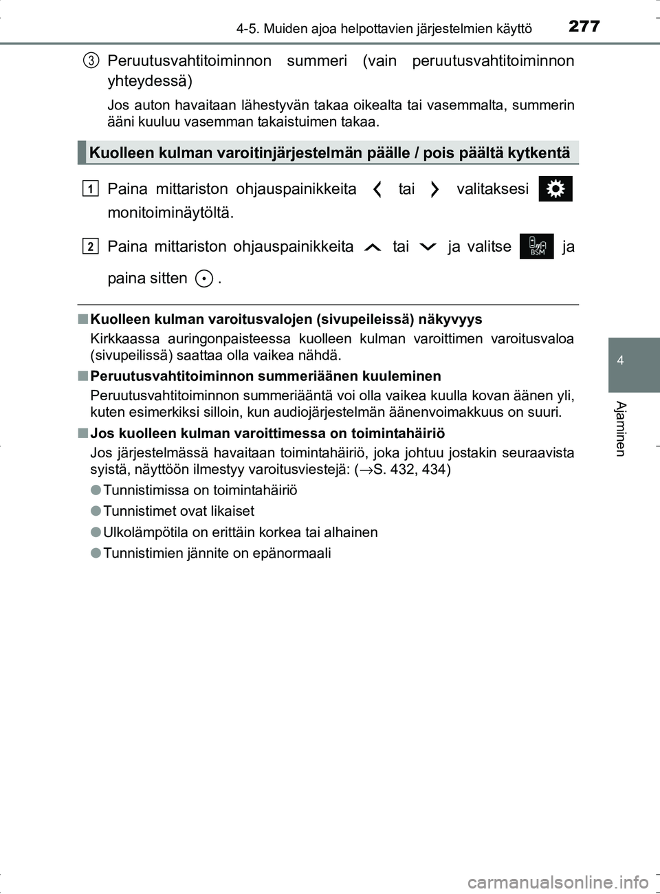 TOYOTA RAV4 HYBRID 2017  Omistajan Käsikirja (in Finnish) 2774-5. Muiden ajoa helpottavien järjestelmien käyttö
4
Ajaminen
OM42B04FI
Peruutusvahtitoiminnon summeri (vain peruutusvahtitoiminnon
yhteydessä)
Jos auton havaitaan lähestyvän takaa oikealta t
