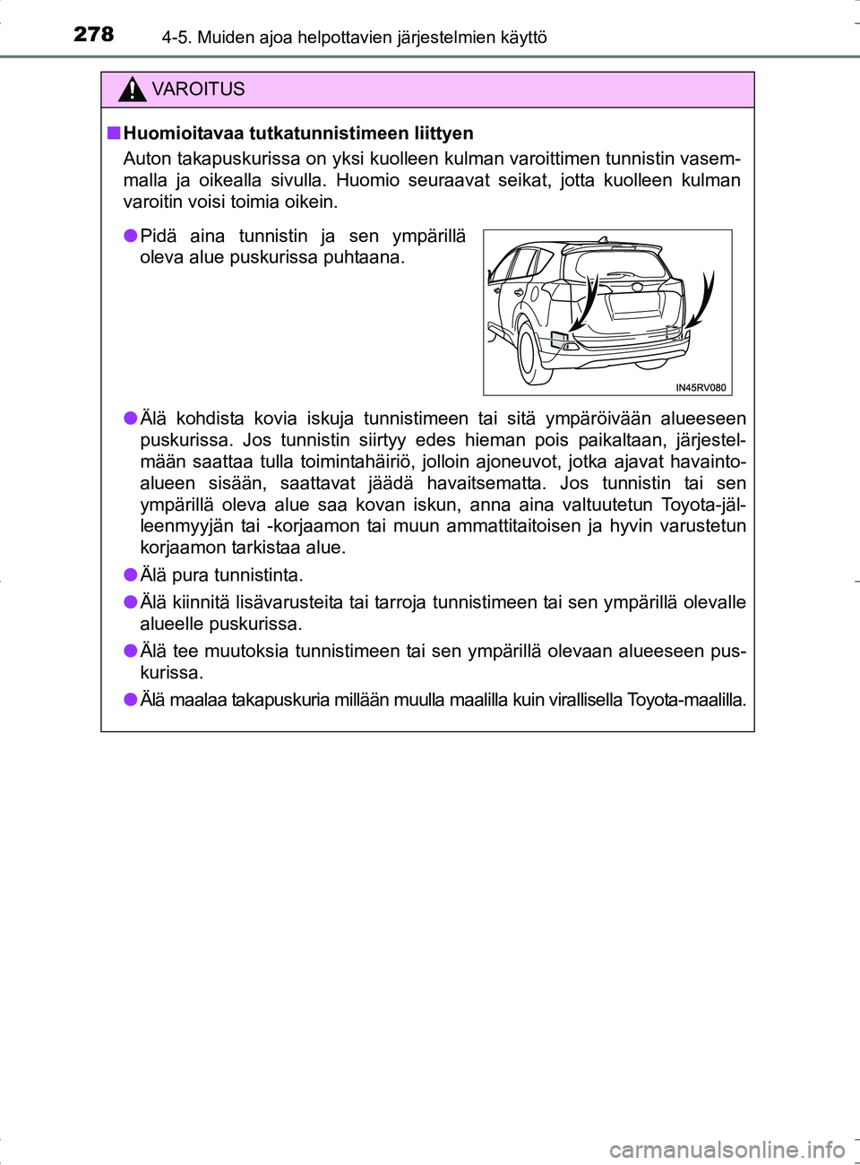 TOYOTA RAV4 HYBRID 2017  Omistajan Käsikirja (in Finnish) 2784-5. Muiden ajoa helpottavien järjestelmien käyttö
OM42B04FI
VAROITUS
■Huomioitavaa tutkatunnistimeen liittyen
Auton takapuskurissa on yksi kuolleen kulman varoittimen tunnistin vasem-
malla j