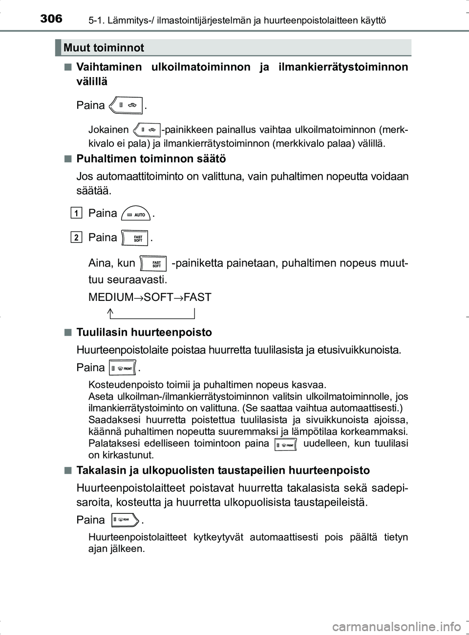 TOYOTA RAV4 HYBRID 2017 Omistajan Käsikirja (in Finnish) 3065-1. Lämmitys-/ ilmastointijärjestelmän ja huurteenpoistolaitteen käyttö
OM42B04FI■
Vaihtaminen ulkoilmatoiminnon
ja ilmankierrätystoiminnon
välillä
Paina .
Jokainen -painikkeen painall TOYOTA RAV4 HYBRID 2017 Omistajan Käsikirja (in Finnish) 3065-1. Lämmitys-/ ilmastointijärjestelmän ja huurteenpoistolaitteen käyttö
OM42B04FI■
Vaihtaminen ulkoilmatoiminnon
ja ilmankierrätystoiminnon
välillä
Paina .
Jokainen -painikkeen painall