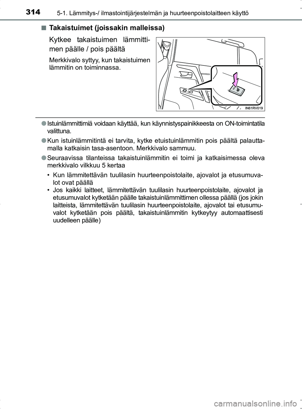 TOYOTA RAV4 HYBRID 2017  Omistajan Käsikirja (in Finnish) 3145-1. Lämmitys-/ ilmastointijärjestelmän ja huurteenpoistolaitteen käyttö
OM42B04FI■
Takaistuimet (joissakin malleissa)
Kytkee takaistuimen lämmitti-
men päälle / pois päältä
Merkkivalo