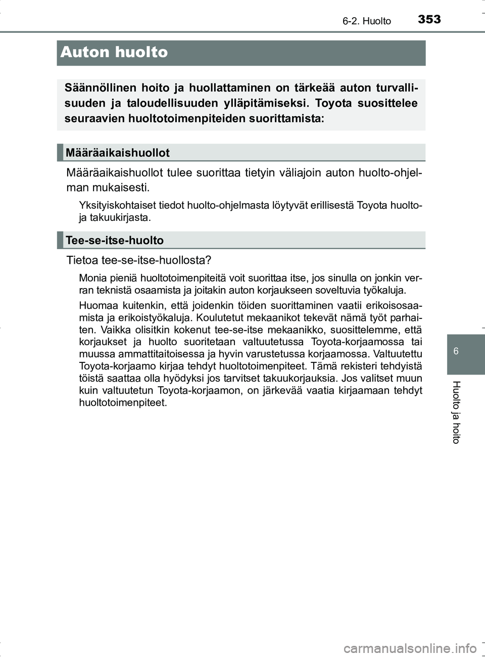 TOYOTA RAV4 HYBRID 2017 Omistajan Käsikirja (in Finnish) 3536-2. Huolto
OM42B04FI
6
Huolto ja hoito
Auton huolto
Määräaikaishuollot tulee suorittaa tietyin väliajoin auton huolto-ohjel-
man mukaisesti.
Yksityiskohtaiset tiedot huolto-ohjelmasta löytyv TOYOTA RAV4 HYBRID 2017 Omistajan Käsikirja (in Finnish) 3536-2. Huolto
OM42B04FI
6
Huolto ja hoito
Auton huolto
Määräaikaishuollot tulee suorittaa tietyin väliajoin auton huolto-ohjel-
man mukaisesti.
Yksityiskohtaiset tiedot huolto-ohjelmasta löytyv