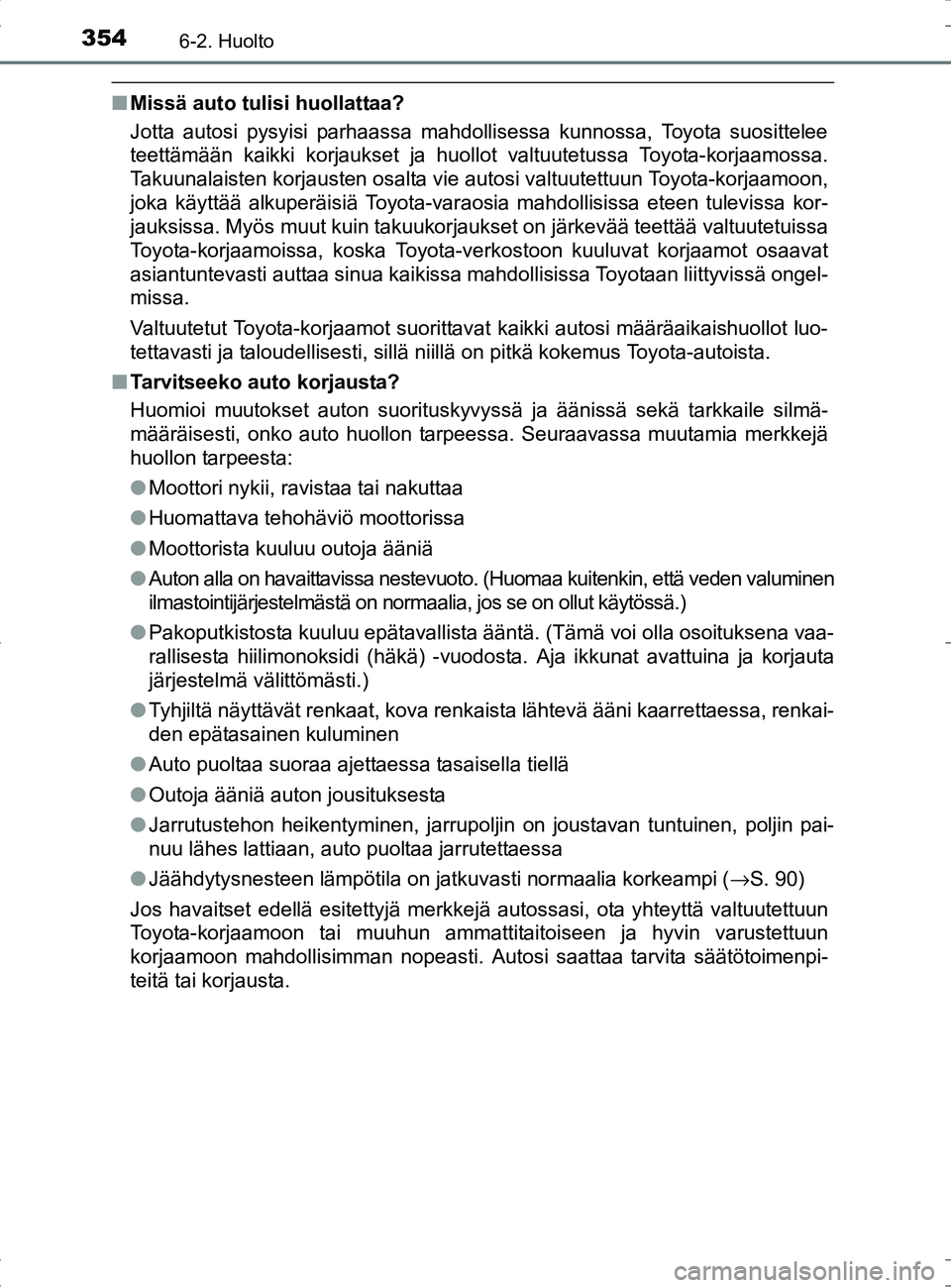 TOYOTA RAV4 HYBRID 2017 Omistajan Käsikirja (in Finnish) 3546-2. Huolto
OM42B04FI
■Missä auto tulisi huollattaa?
Jotta autosi pysyisi parhaassa mahdollisessa kunnossa, Toyota suosittelee
teettämään kaikki korjaukset ja huollot valtuutetussa Toyota-kor TOYOTA RAV4 HYBRID 2017 Omistajan Käsikirja (in Finnish) 3546-2. Huolto
OM42B04FI
■Missä auto tulisi huollattaa?
Jotta autosi pysyisi parhaassa mahdollisessa kunnossa, Toyota suosittelee
teettämään kaikki korjaukset ja huollot valtuutetussa Toyota-kor