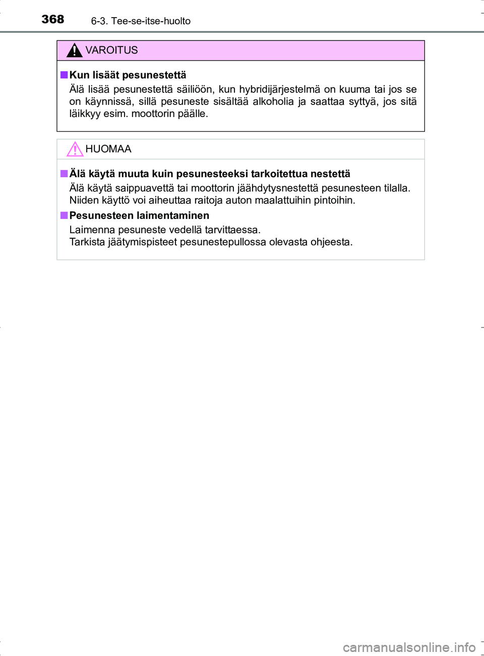 TOYOTA RAV4 HYBRID 2017  Omistajan Käsikirja (in Finnish) 3686-3. Tee-se-itse-huolto
OM42B04FI
VAROITUS
■Kun lisäät pesunestettä
Älä lisää pesunestettä säiliöön, kun hybridijärjestelmä on kuuma tai jos se
on käynnissä, sillä pesuneste sisä