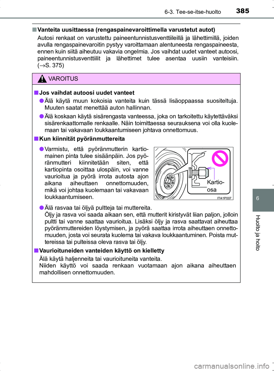 TOYOTA RAV4 HYBRID 2017  Omistajan Käsikirja (in Finnish) 3856-3. Tee-se-itse-huolto
OM42B04FI
6
Huolto ja hoito
■Vanteita uusittaessa (rengaspain evaroittimella varustetut autot)
Autosi renkaat on varustettu paineentunnistusventtiileillä ja lähettimill