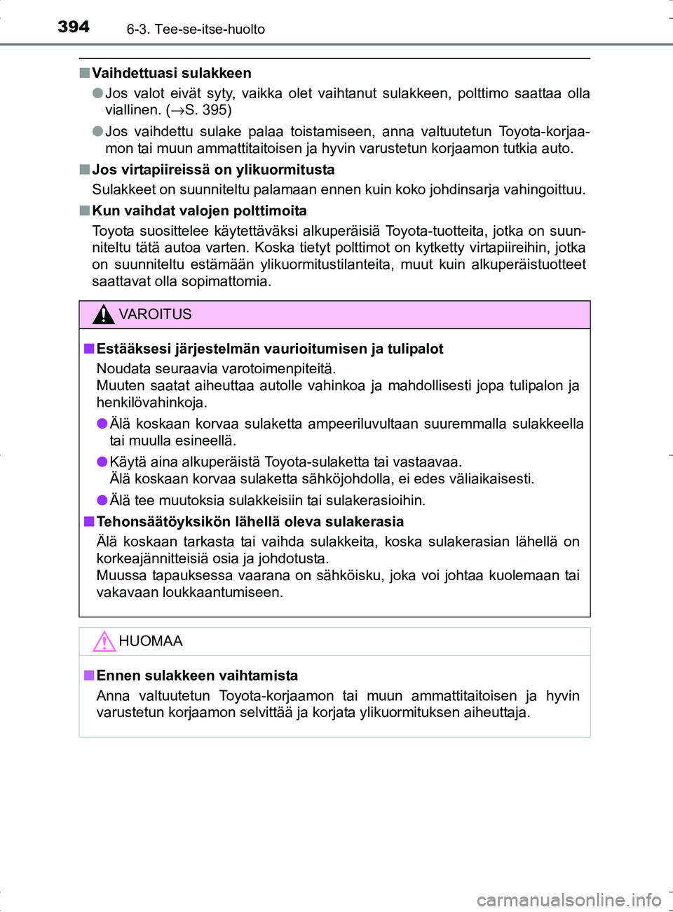 TOYOTA RAV4 HYBRID 2017 Omistajan Käsikirja (in Finnish) 3946-3. Tee-se-itse-huolto
OM42B04FI
■Vaihdettuasi sulakkeen
●Jos valot eivät syty, vaikka olet vaihtanut sulakkeen, polttimo saattaa olla
viallinen. ( →S. 395)
● Jos vaihdettu sulake palaa t TOYOTA RAV4 HYBRID 2017 Omistajan Käsikirja (in Finnish) 3946-3. Tee-se-itse-huolto
OM42B04FI
■Vaihdettuasi sulakkeen
●Jos valot eivät syty, vaikka olet vaihtanut sulakkeen, polttimo saattaa olla
viallinen. ( →S. 395)
● Jos vaihdettu sulake palaa t