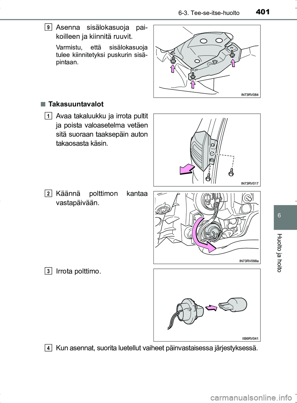 TOYOTA RAV4 HYBRID 2017  Omistajan Käsikirja (in Finnish) 4016-3. Tee-se-itse-huolto
OM42B04FI
6
Huolto ja hoito
Asenna sisälokasuoja pai-
koilleen ja kiinnitä ruuvit.
Varmistu, että sisälokasuoja
tulee kiinnitetyksi puskurin sisä-
pintaan.
■
Takasuun