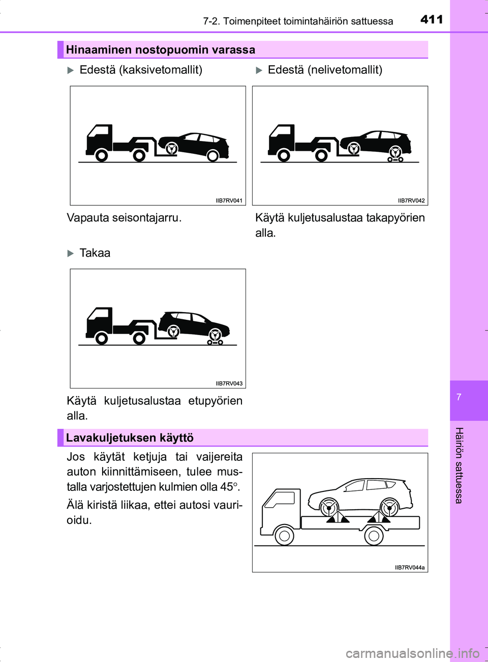 TOYOTA RAV4 HYBRID 2017  Omistajan Käsikirja (in Finnish) 4117-2. Toimenpiteet toimintahäiriön sattuessa
OM42B04FI
7
Häiriön sattuessa
Jos käytät ketjuja tai vaijereita
auton kiinnittämiseen, tulee mus-
talla varjostettujen kulmien olla 45°.
Älä ki