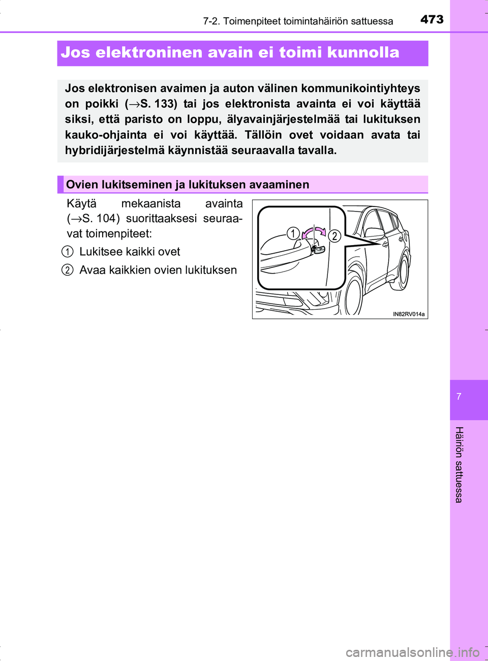 TOYOTA RAV4 HYBRID 2017  Omistajan Käsikirja (in Finnish) 4737-2. Toimenpiteet toimintahäiriön sattuessa
OM42B04FI
7
Häiriön sattuessa
Jos elektroninen avain ei toimi kunnolla
Käytä mekaanista avainta
(→ S. 104) suorittaaksesi seuraa-
vat toimenpitee
