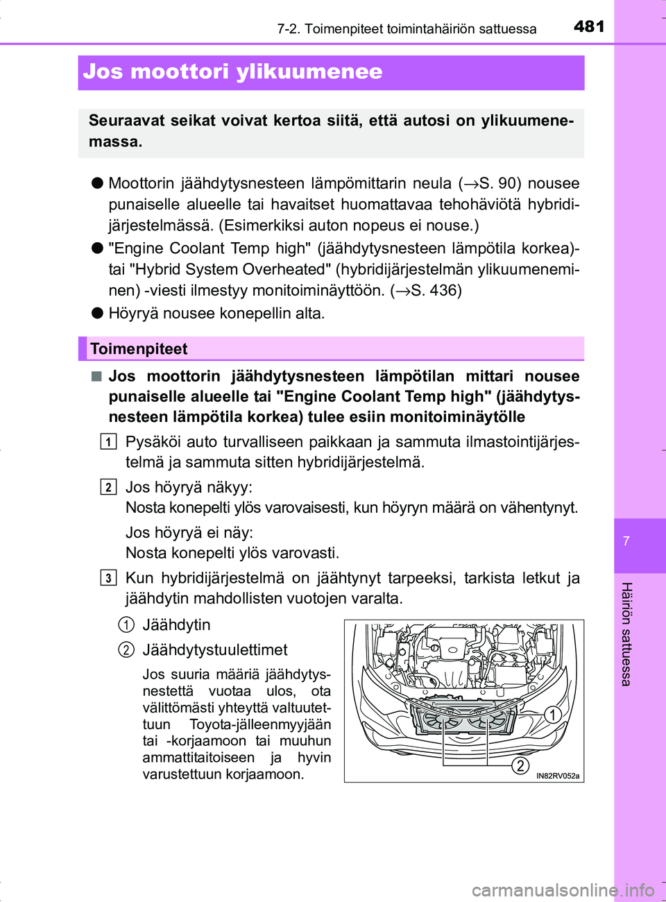 TOYOTA RAV4 HYBRID 2017 Omistajan Käsikirja (in Finnish) 4817-2. Toimenpiteet toimintahäiriön sattuessa
OM42B04FI
7
Häiriön sattuessa
Jos moottori ylikuumenee
●Moottorin jäähdytysnesteen lämpömittarin neula (→S. 90) nousee
punaiselle alueelle t TOYOTA RAV4 HYBRID 2017 Omistajan Käsikirja (in Finnish) 4817-2. Toimenpiteet toimintahäiriön sattuessa
OM42B04FI
7
Häiriön sattuessa
Jos moottori ylikuumenee
●Moottorin jäähdytysnesteen lämpömittarin neula (→S. 90) nousee
punaiselle alueelle t