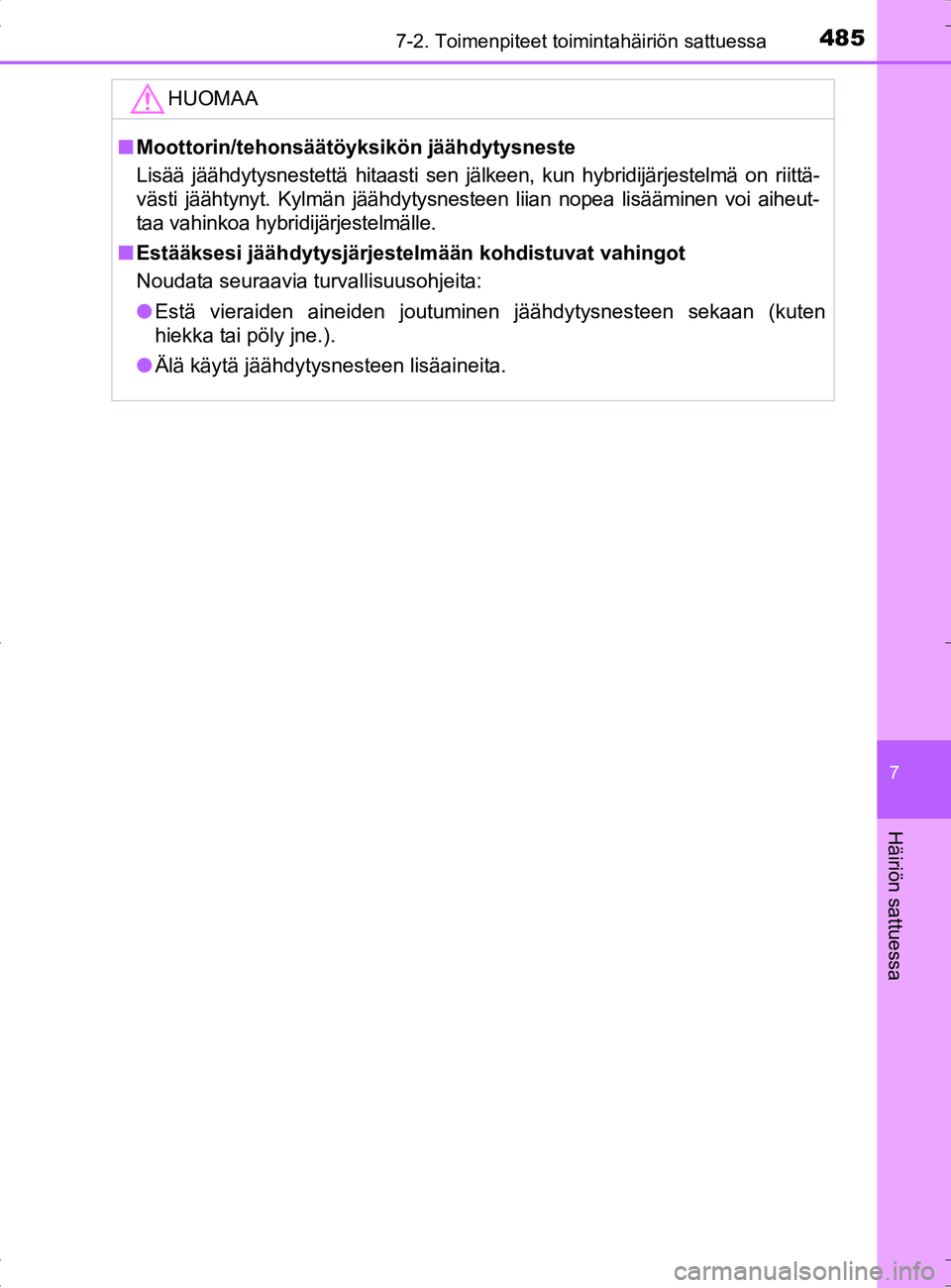 TOYOTA RAV4 HYBRID 2017  Omistajan Käsikirja (in Finnish) 4857-2. Toimenpiteet toimintahäiriön sattuessa
OM42B04FI
7
Häiriön sattuessa
HUOMAA
■Moottorin/tehonsäätöyksi kön jäähdytysneste
Lisää jäähdytysnestettä hitaasti sen jälkeen, kun hyb