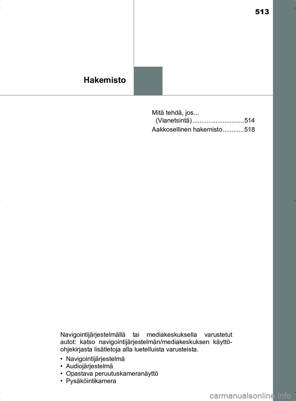 TOYOTA RAV4 HYBRID 2017  Omistajan Käsikirja (in Finnish) 513
Hakemisto
OM42B04FIMitä tehdä, jos... 
(Vianetsintä) ............................. 514
Aakkosellinen hakemisto ............ 518
Navigointijärjestelmällä tai mediakeskuksella varustetut
autot