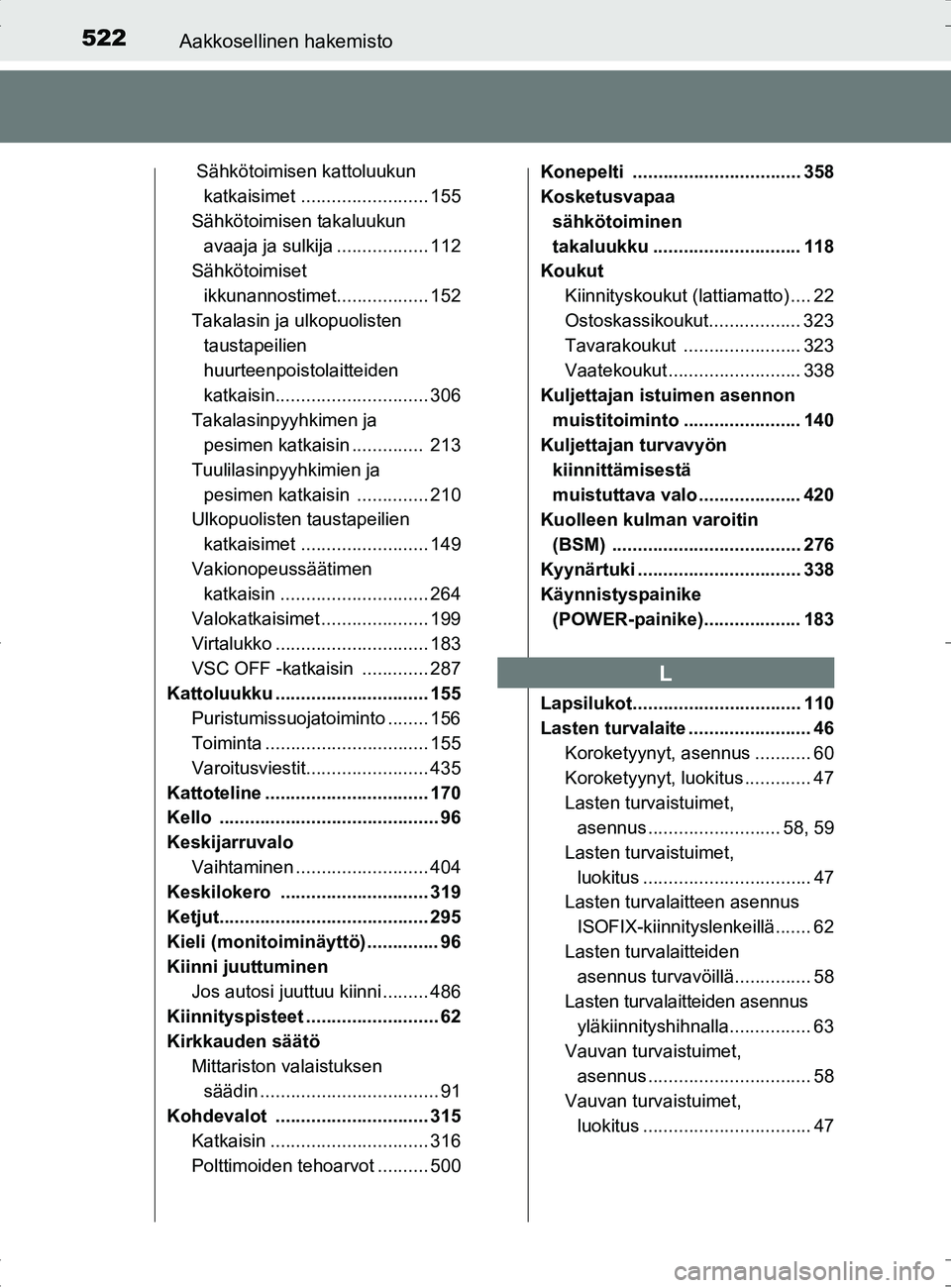TOYOTA RAV4 HYBRID 2017  Omistajan Käsikirja (in Finnish) 522Aakkosellinen hakemisto
OM42B04FI
 Sähkötoimisen kattoluukun katkaisimet ......................... 155
Sähkötoimisen takaluukun  avaaja ja sulkija .................. 112
Sähkötoimiset 
ikkuna