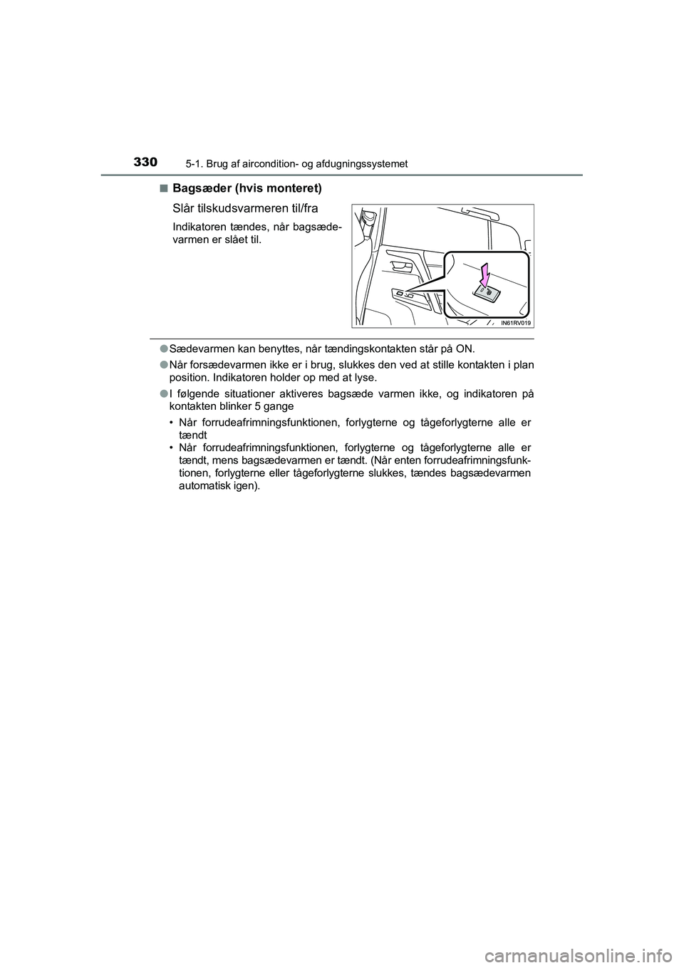 TOYOTA RAV4 HYBRID 2016  Brugsanvisning (in Danish) 3305-1. Brug af aircondition- og afdugningssystemet
OM42A57DK■
Bagsæder (hvis monteret)
Slår tilskudsvarmeren til/fra
Indikatoren tændes, når bagsæde-
varmen er slået til.
●Sædevarmen kan b