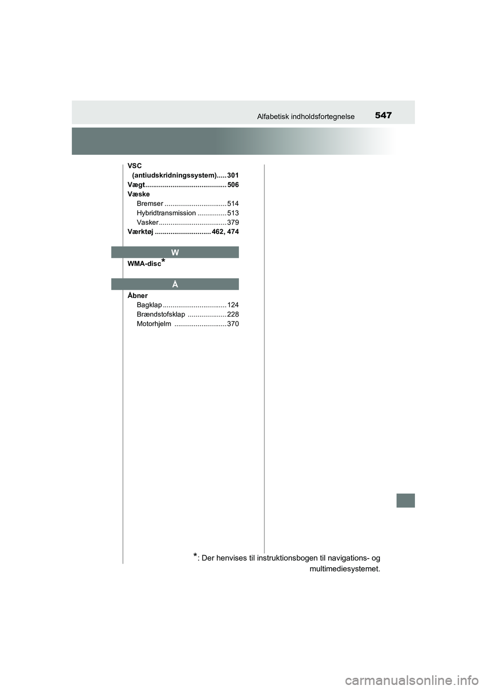 TOYOTA RAV4 HYBRID 2016  Brugsanvisning (in Danish) 547Alfabetisk indholdsfortegnelse
OM42A57DK
VSC 
(antiudskridningssystem)..... 301
Vægt .......................................... 506
Væske
Bremser ................................ 514
Hybridtransm