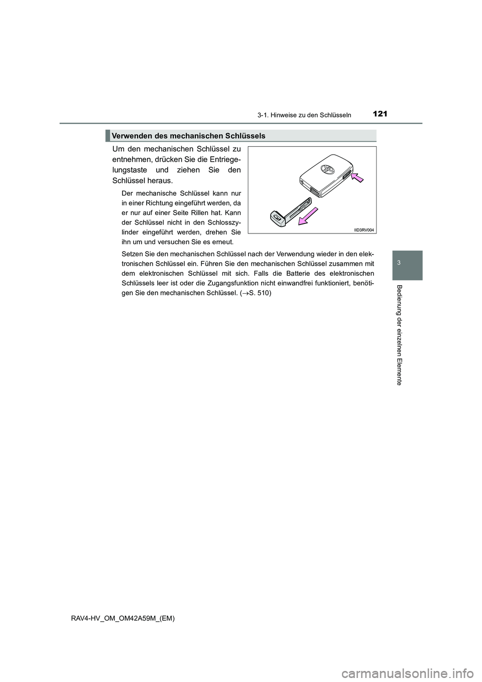 TOYOTA RAV4 HYBRID 2015  Betriebsanleitungen (in German) 1213-1. Hinweise zu den Schlüsseln
3
Bedienung der einzelnen Elemente
RAV4-HV_OM_OM42A59M_(EM)
Um den mechanischen Schlüssel zu
entnehmen, drücken Sie die Entriege-
lungstaste und ziehen Sie den
Sc
