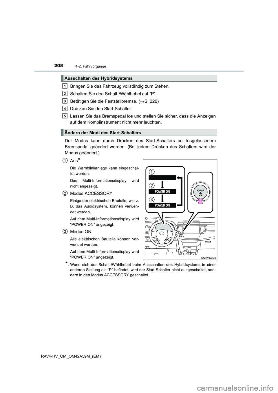 TOYOTA RAV4 HYBRID 2015  Betriebsanleitungen (in German) 2084-2. Fahrvorgänge
RAV4-HV_OM_OM42A59M_(EM)
Bringen Sie das Fahrzeug vollständig zum Stehen.
Schalten Sie den Schalt-/Wählhebel auf “P”.
Betätigen Sie die Feststellbremse. (→S. 220)
Drück
