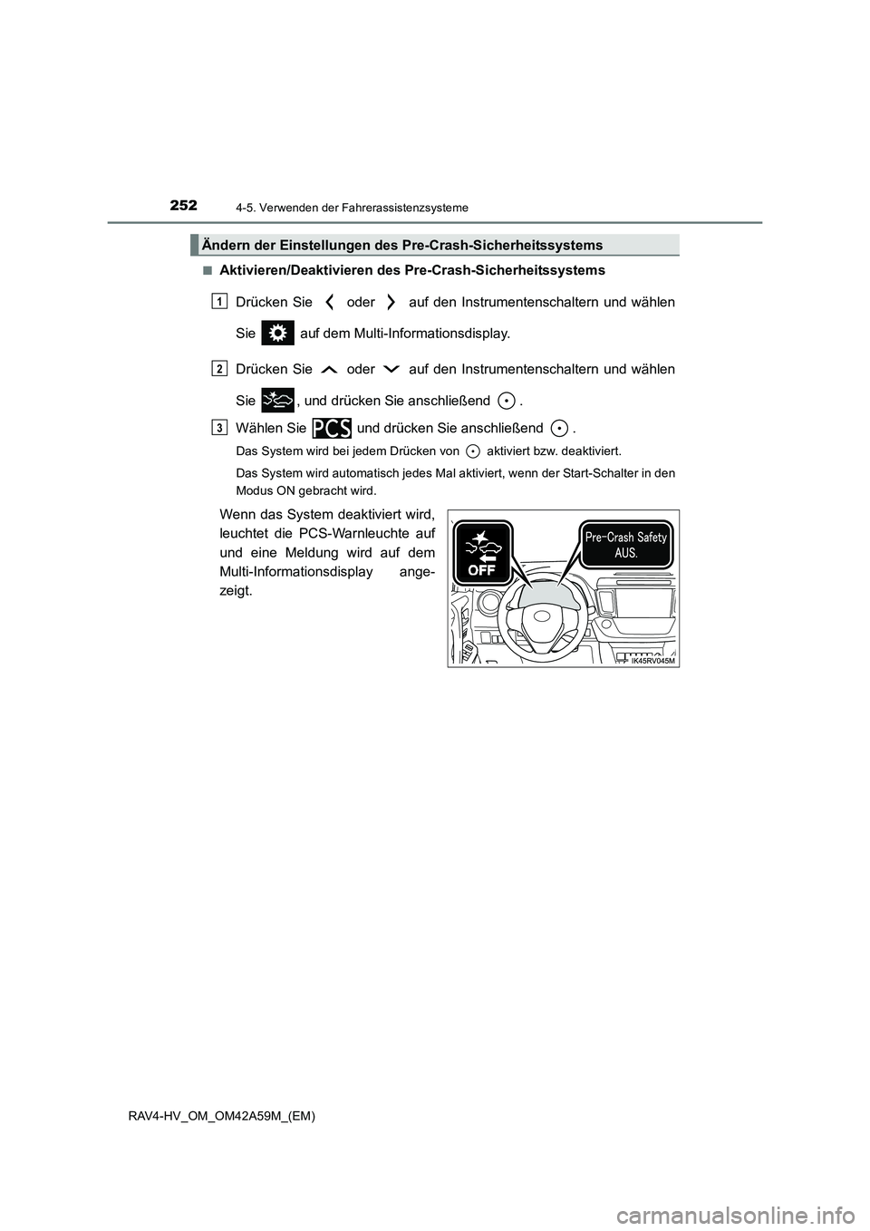 TOYOTA RAV4 HYBRID 2015  Betriebsanleitungen (in German) 2524-5. Verwenden der Fahrerassistenzsysteme
RAV4-HV_OM_OM42A59M_(EM)■
Aktivieren/Deaktivieren des 
Pre-Crash-Sicherheitssystems
Drücken Sie   oder   auf den Instrumentenschaltern und wählen
Sie  