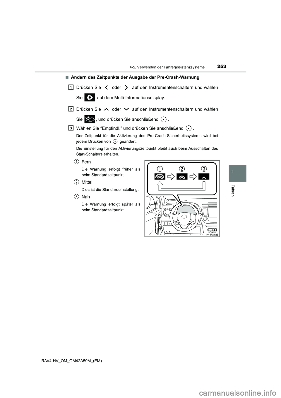 TOYOTA RAV4 HYBRID 2015  Betriebsanleitungen (in German) 2534-5. Verwenden der Fahrerassistenzsysteme
4
Fahren
RAV4-HV_OM_OM42A59M_(EM)■
Ändern des Zeitpunkts der Ausgabe der Pre-Crash-Warnung
Drücken Sie   oder   auf den Instrumentenschaltern und wähl