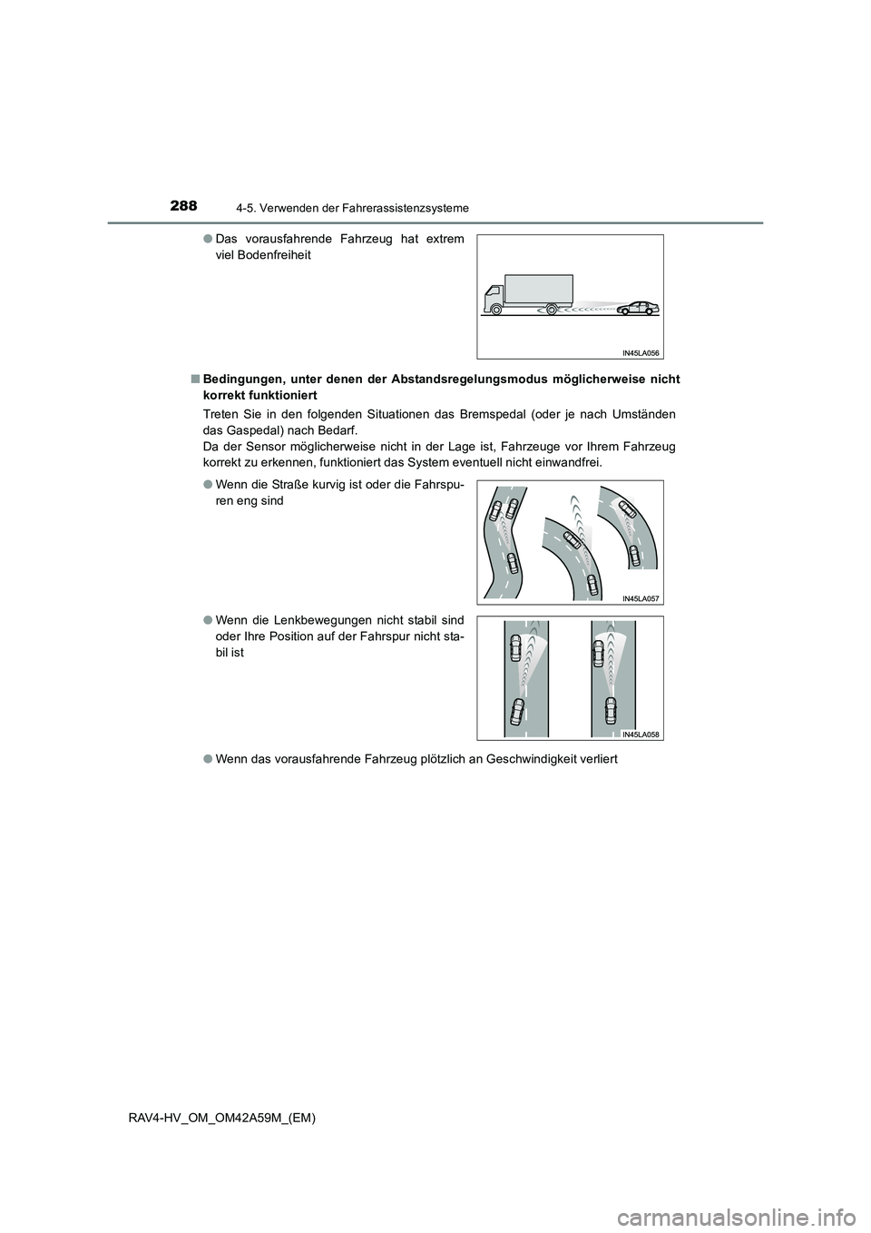 TOYOTA RAV4 HYBRID 2015  Betriebsanleitungen (in German) 2884-5. Verwenden der Fahrerassistenzsysteme
RAV4-HV_OM_OM42A59M_(EM)■
Bedingungen, unter denen der Abstandsregelungsmodus möglicherweise nicht
korrekt funktioniert
Treten Sie in den folgenden Situ